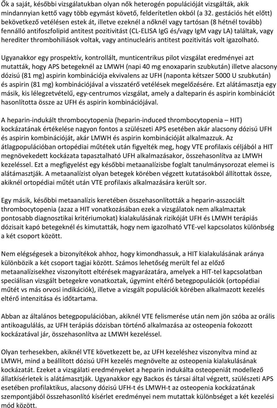 találtak, vagy herediter thrombohiliások voltak, vagy antinucleáris antitest pozitivitás volt igazolható.