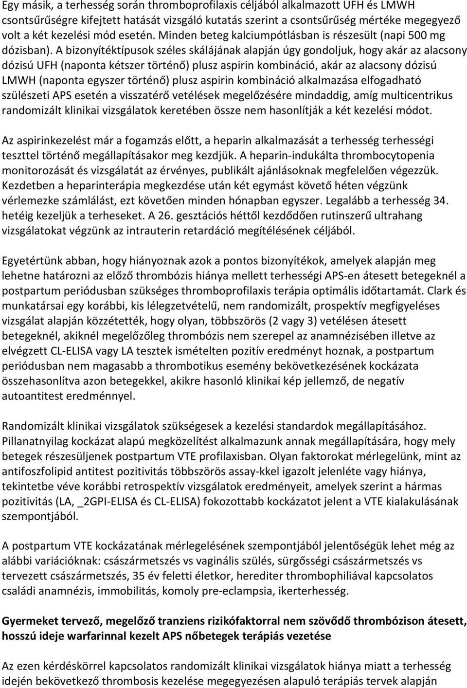 A bizonyítéktípusok széles skálájának alapján úgy gondoljuk, hogy akár az alacsony dózisú UFH (naponta kétszer történő) plusz aspirin kombináció, akár az alacsony dózisú LMWH (naponta egyszer