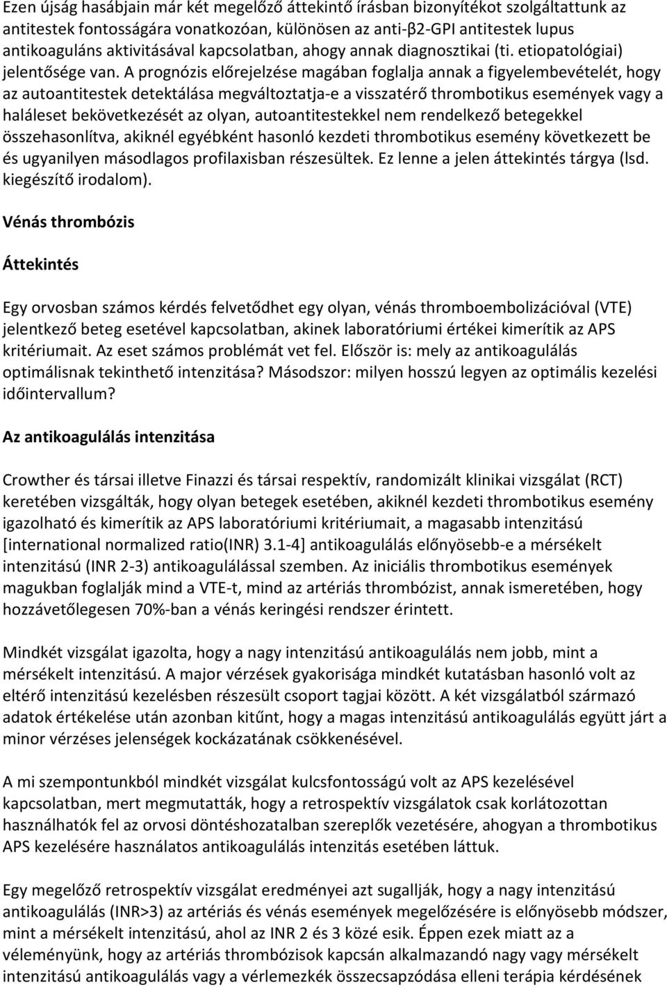 A prognózis előrejelzése magában foglalja annak a figyelembevételét, hogy az autoantitestek detektálása megváltoztatja-e a visszatérő thrombotikus események vagy a haláleset bekövetkezését az olyan,