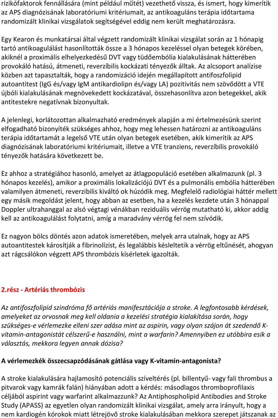 Egy Kearon és munkatársai által végzett randomizált klinikai vizsgálat során az 1 hónapig tartó antikoagulálást hasonlították össze a 3 hónapos kezeléssel olyan betegek körében, akiknél a proximális