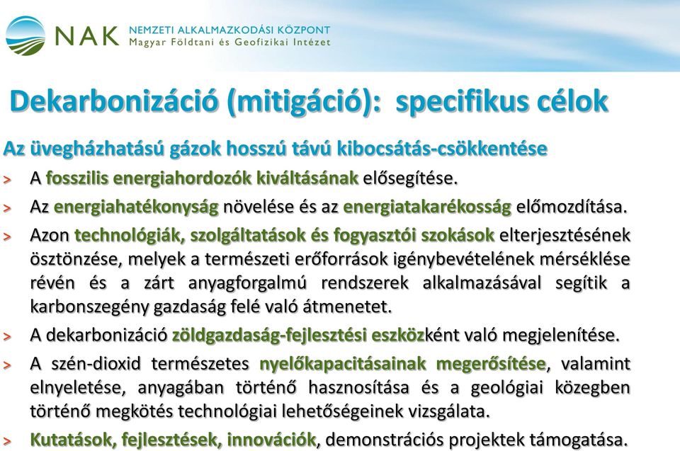 Azon technológiák, szolgáltatások és fogyasztói szokások elterjesztésének ösztönzése, melyek a természeti erőforrások igénybevételének mérséklése révén és a zárt anyagforgalmú rendszerek