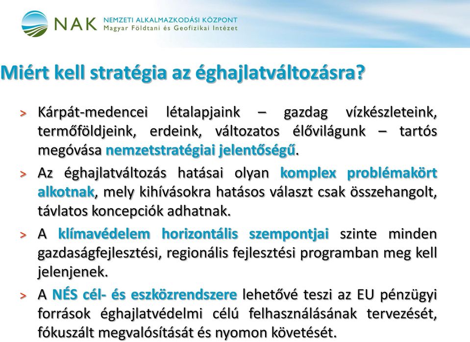 Az éghajlatváltozás hatásai olyan komplex problémakört alkotnak, mely kihívásokra hatásos választ csak összehangolt, távlatos koncepciók adhatnak.