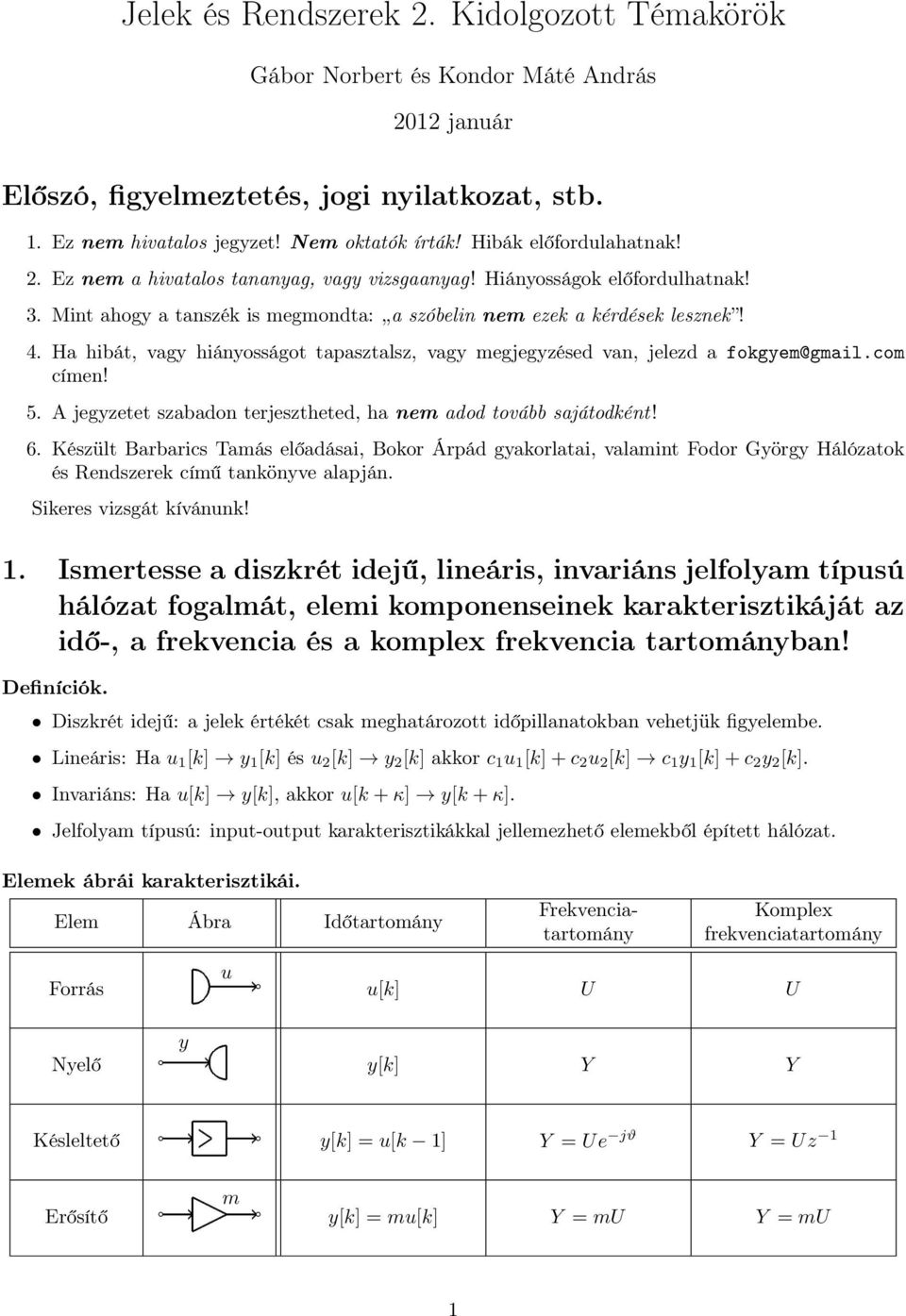 com címen! 5. A jegyzetet szabadon terjesztheted, ha nem adod tovább sajátodként! 6.