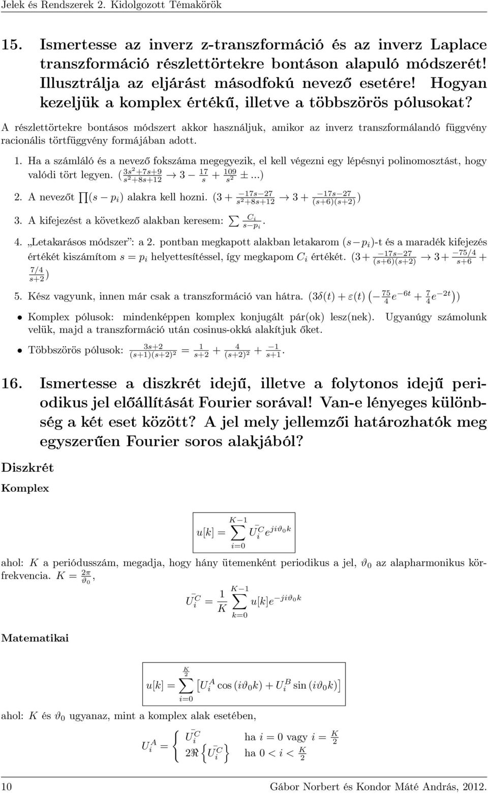 A részlettörtekre bontásos módszert akkor használjuk, amikor az inverz transzformálandó függvény racionális törtfüggvény formájában adott. 1.