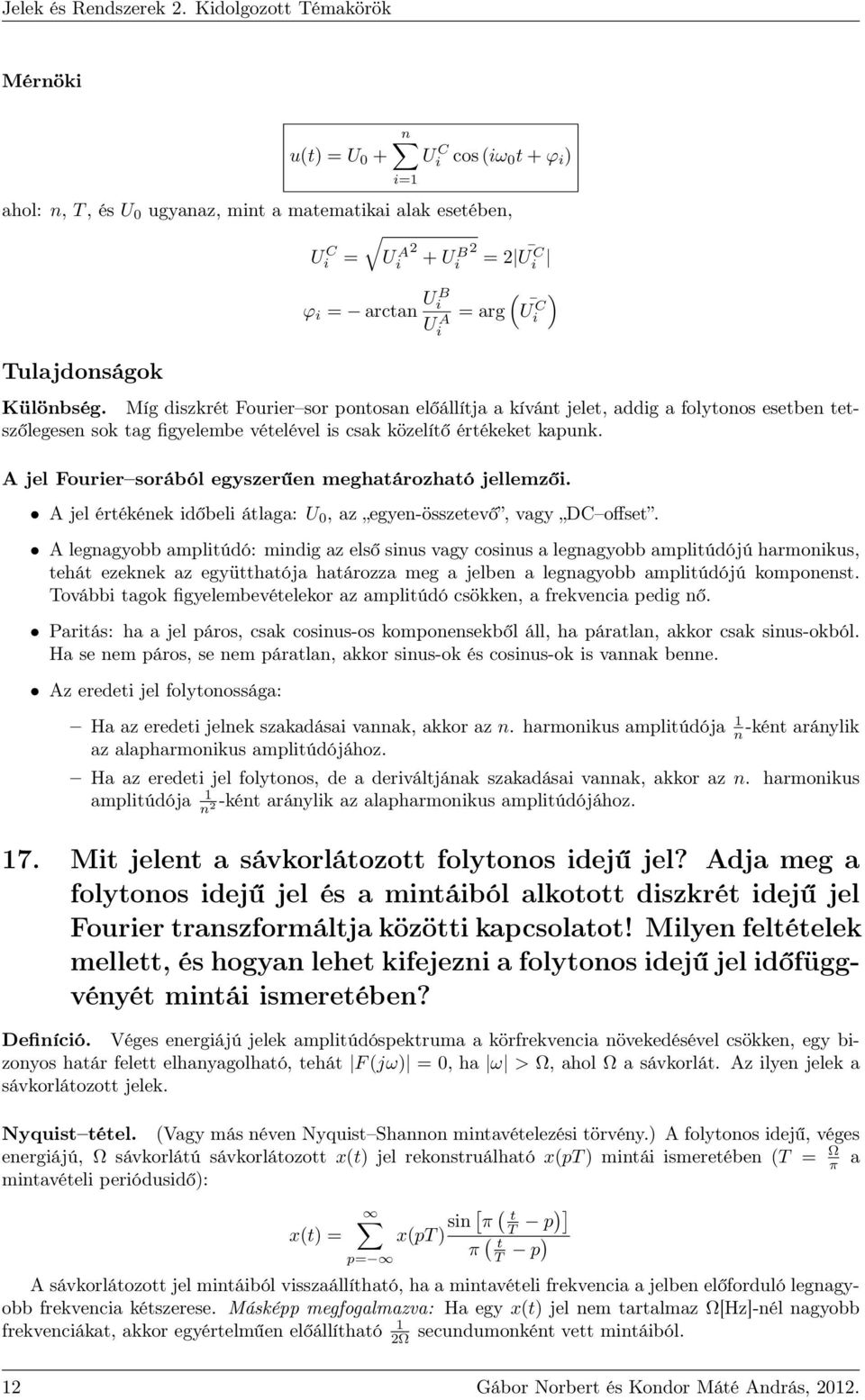 A jel Fourier sorából egyszerűen meghatározható jellemzői. A jel értékének időbeli átlaga: U 0, az egyen-összetevő, vagy DC offset.