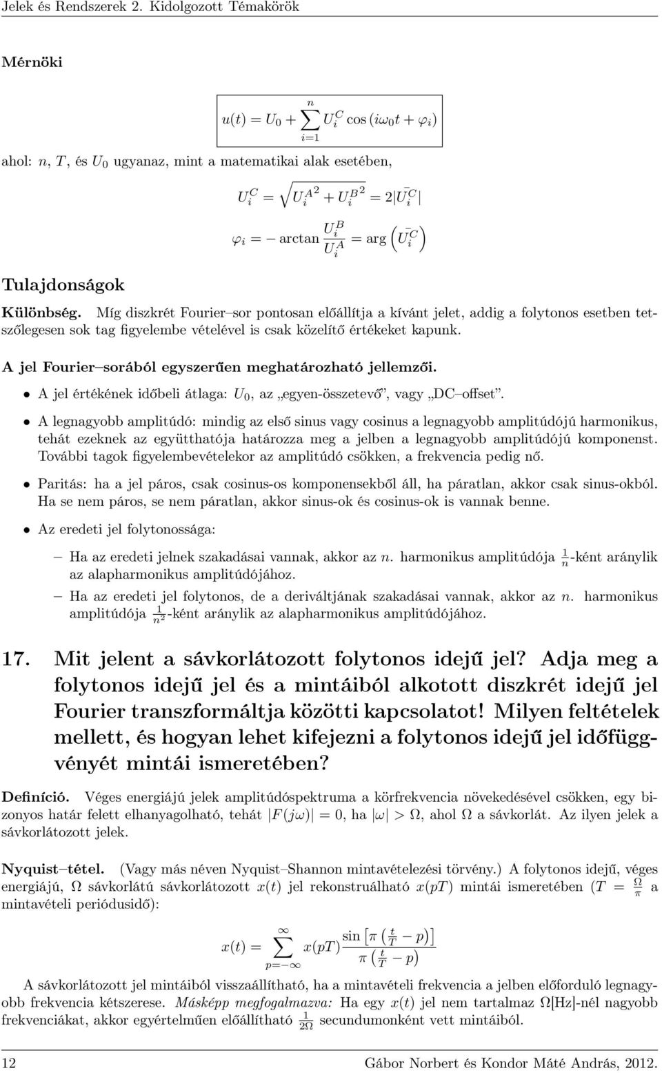 A jel Fourier sorából egyszerűen meghatározható jellemzői. A jel értékének időbeli átlaga: U 0, az egyen-összetevő, vagy DC offset.