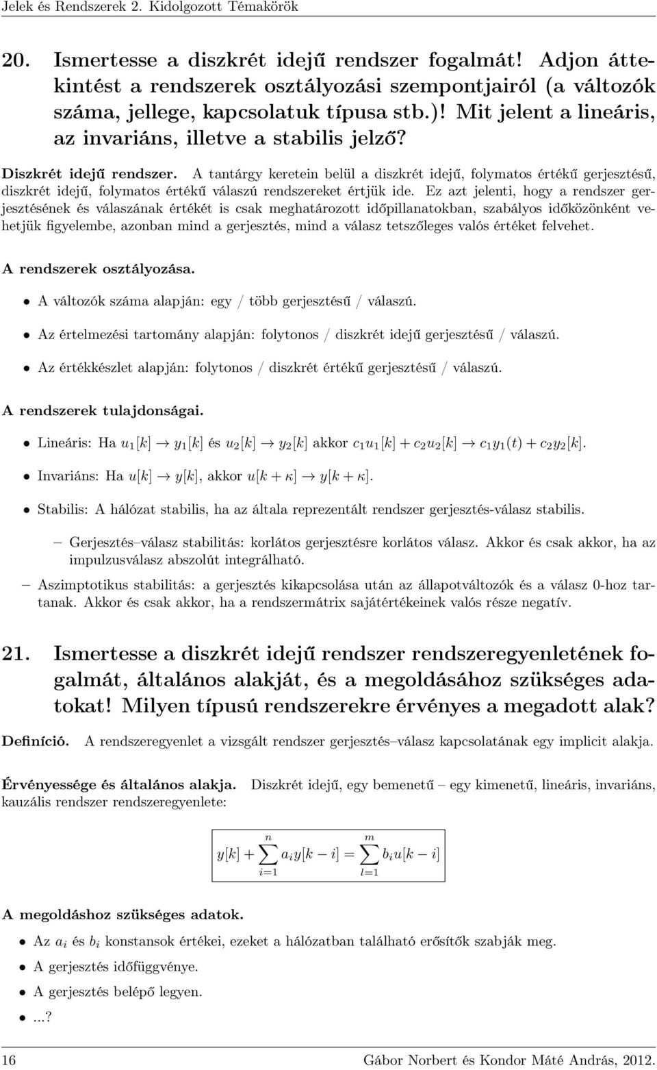 A tantárgy keretein belül a diszkrét idejű, folymatos értékű gerjesztésű, diszkrét idejű, folymatos értékű válaszú rendszereket értjük ide.