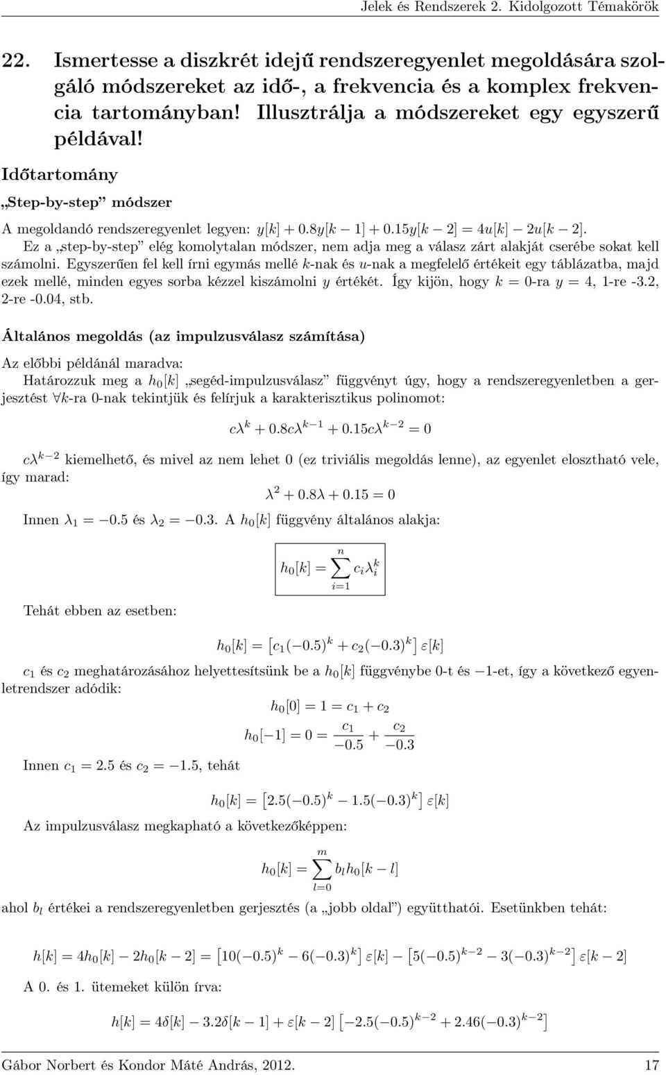 Ez a step-by-step elég komolytalan módszer, nem adja meg a válasz zárt alakját cserébe sokat kell számolni.