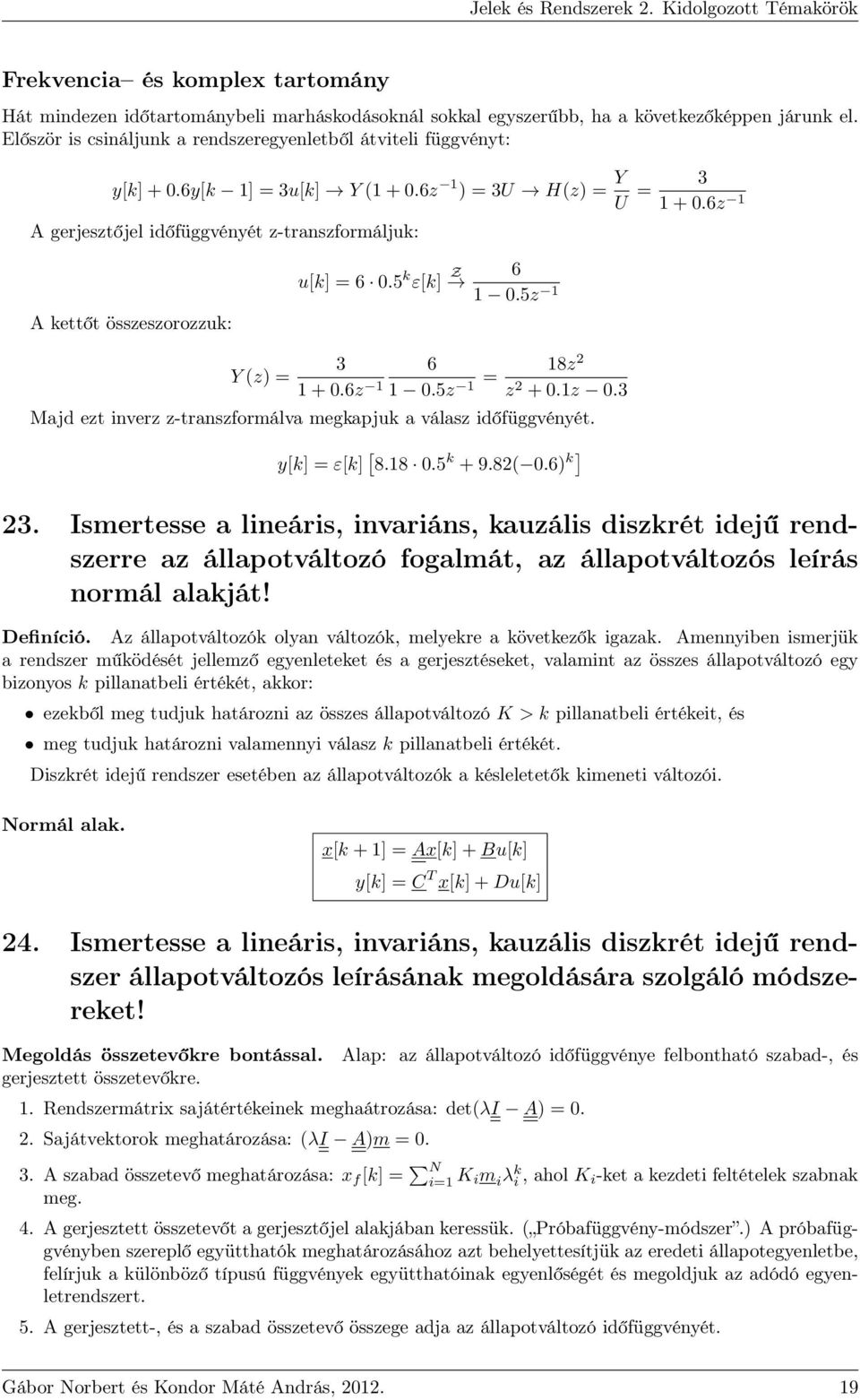 6z 1 A gerjesztőjel időfüggvényét z-transzformáljuk: A kettőt összeszorozzuk: u[k] = 6 0.5 k ε[k] Z 6 1 0.5z 1 Y(z) = 3 1+0.6z 1 6 1 0.5z 1 = 18z 2 z 2 +0.1z 0.