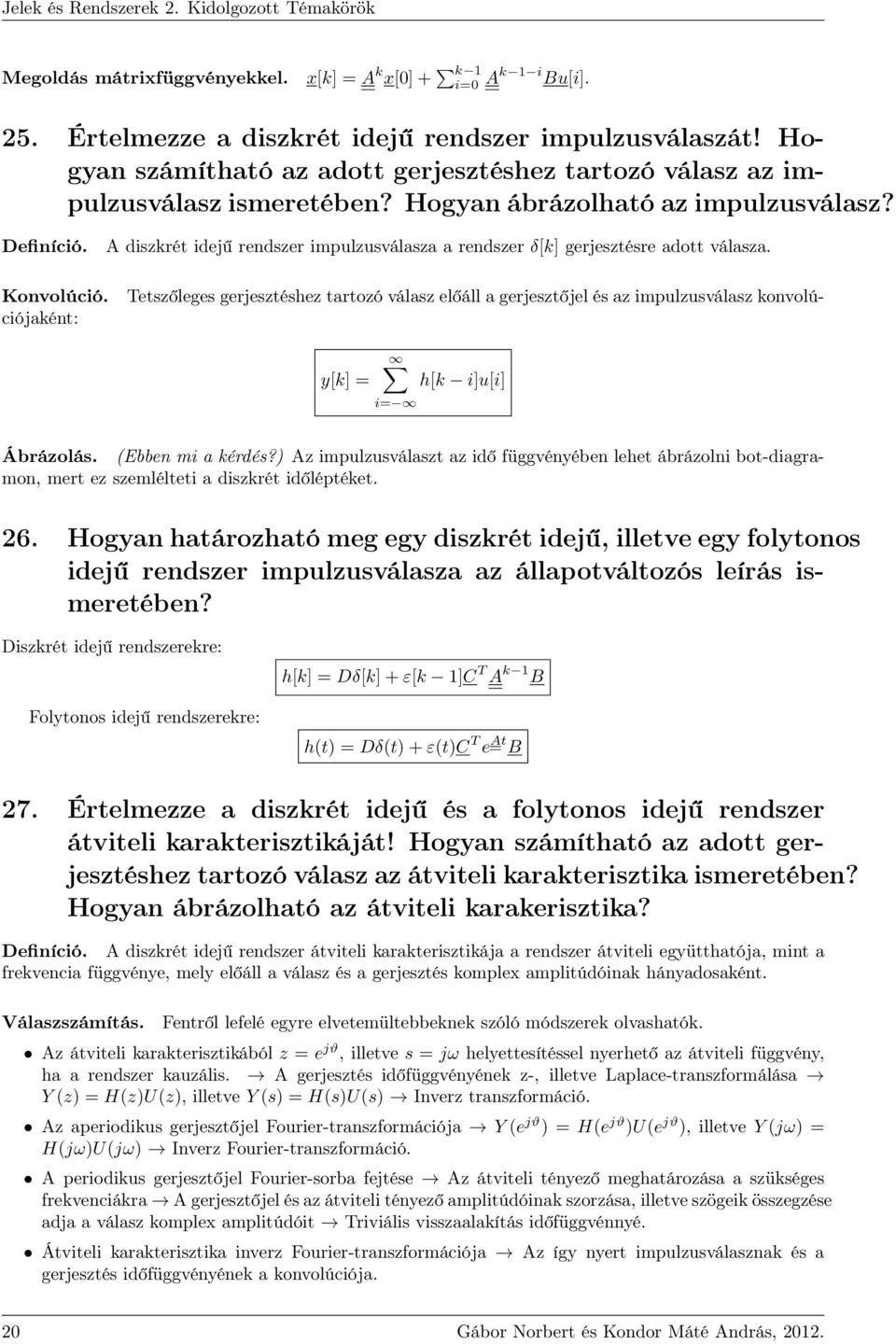 A diszkrét idejű rendszer impulzusválasza a rendszer δ[k] gerjesztésre adott válasza. Konvolúció.