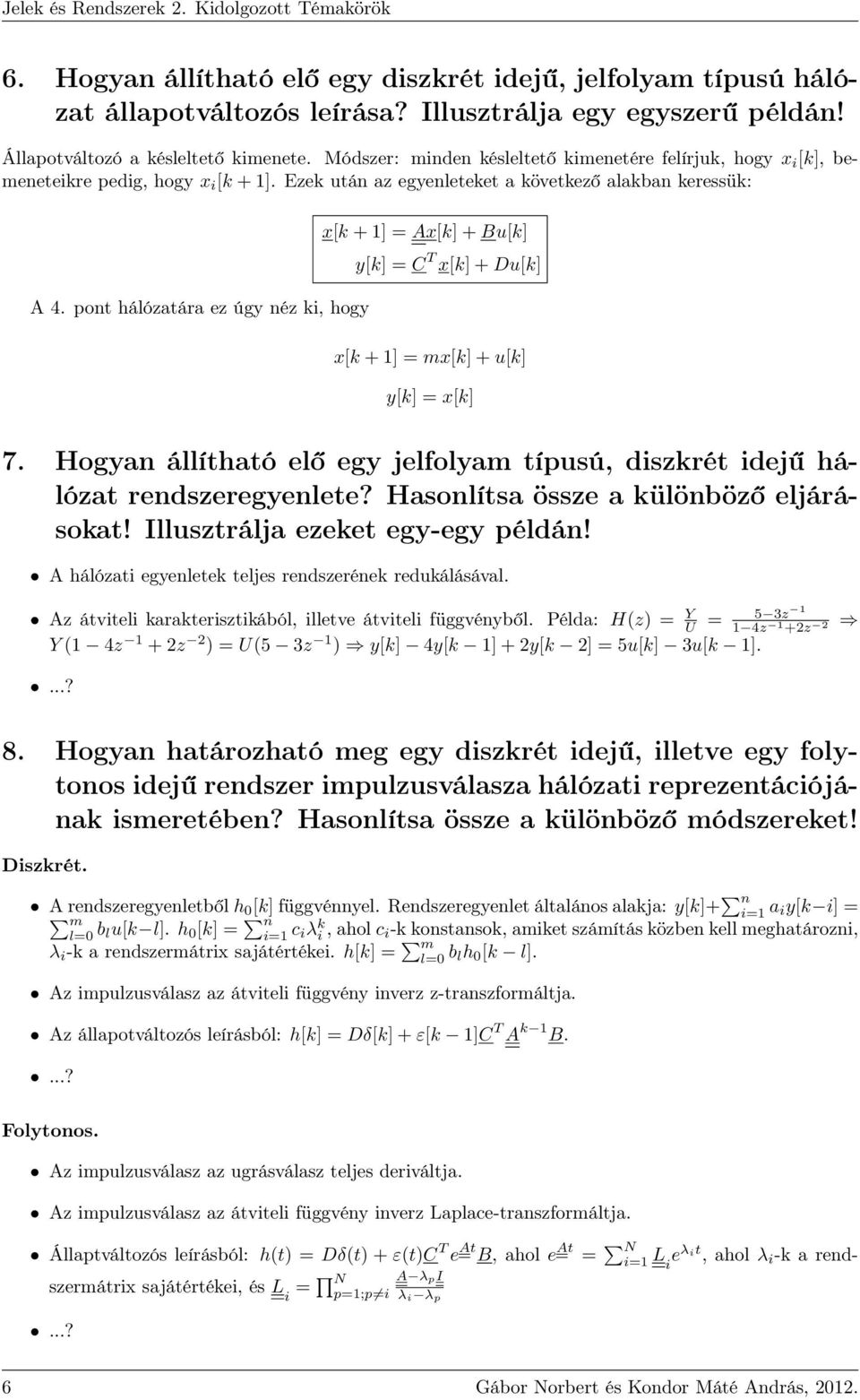 pont hálózatára ez úgy néz ki, hogy x[k +1] = Ax[k]+Bu[k] y[k] = C T x[k]+du[k] x[k +1] = mx[k]+u[k] y[k] = x[k] 7. Hogyan állítható elő egy jelfolyam típusú, diszkrét idejű hálózat rendszeregyenlete?