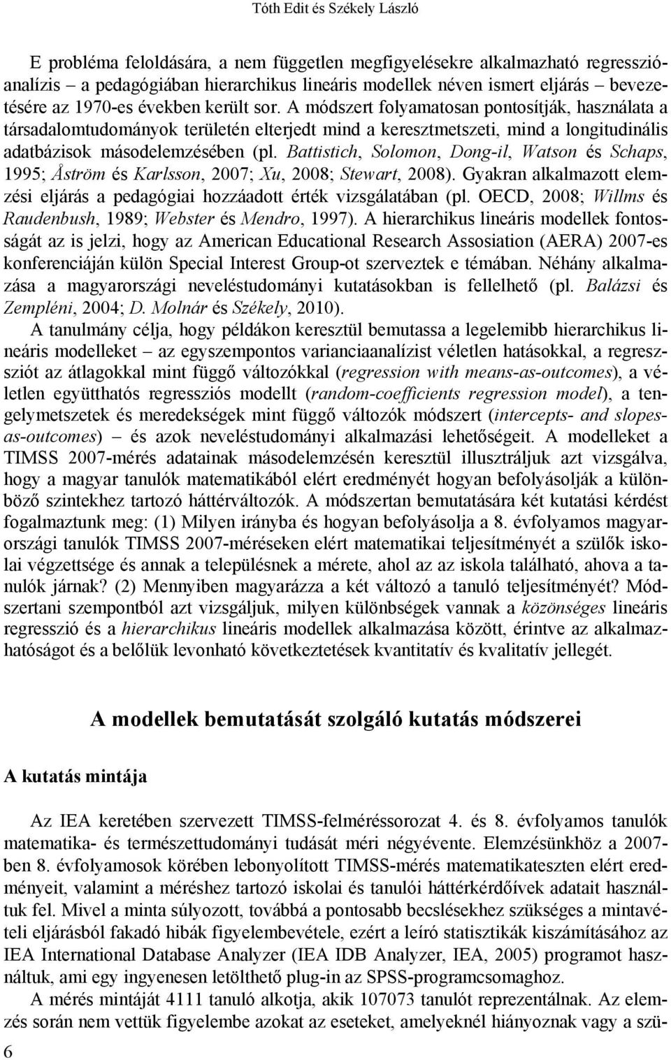 Battistich, Solomon, Dong-il, Watson és Schaps, 1995; Åström és Karlsson, 007; Xu, 008; Stewart, 008). Gyakran alkalmazott elemzési eljárás a pedagógiai hozzáadott érték vizsgálatában (pl.