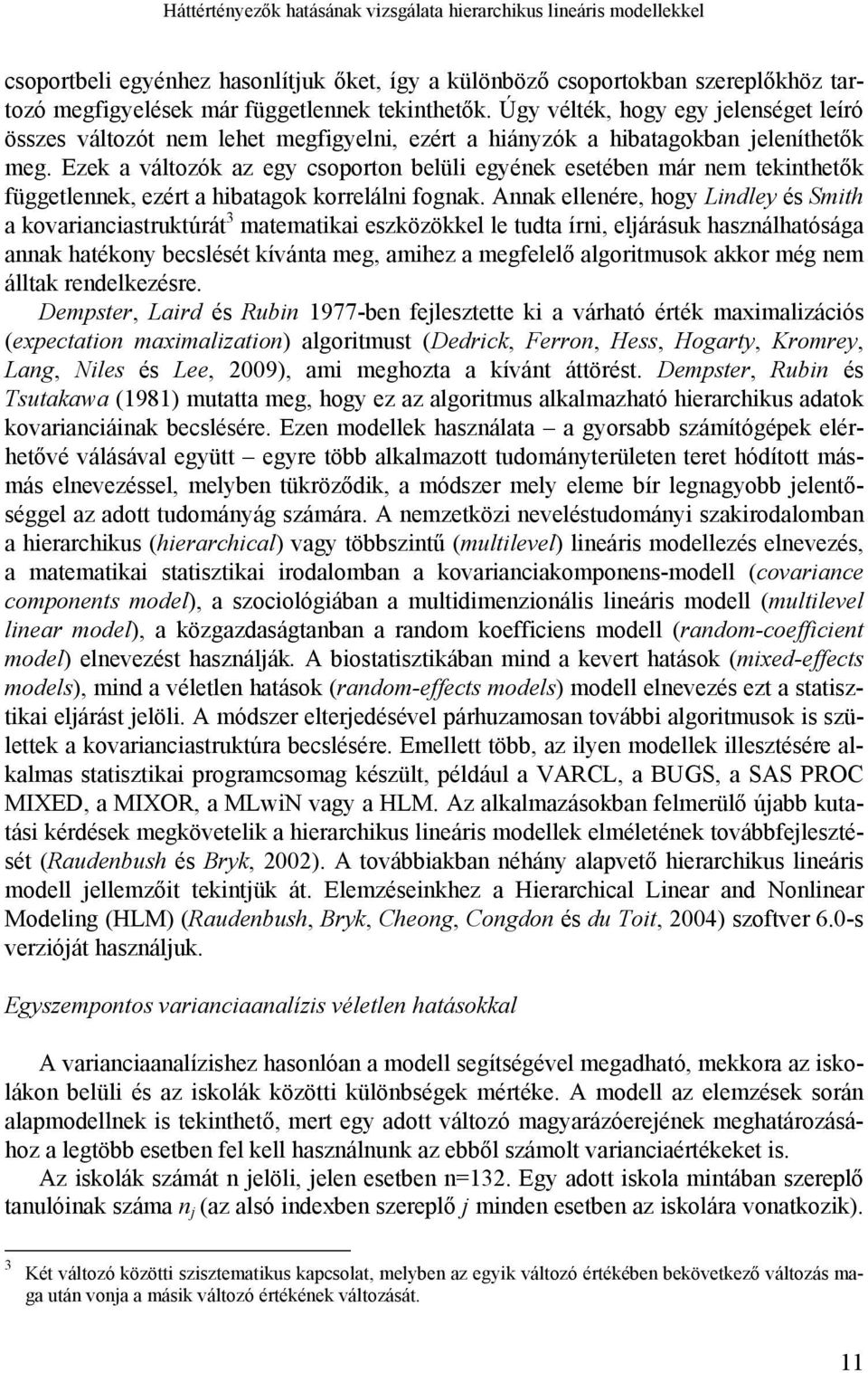 Ezek a változók az egy csoporton belüli egyének esetében már nem tekinthetők függetlennek, ezért a hibatagok korrelálni fognak.