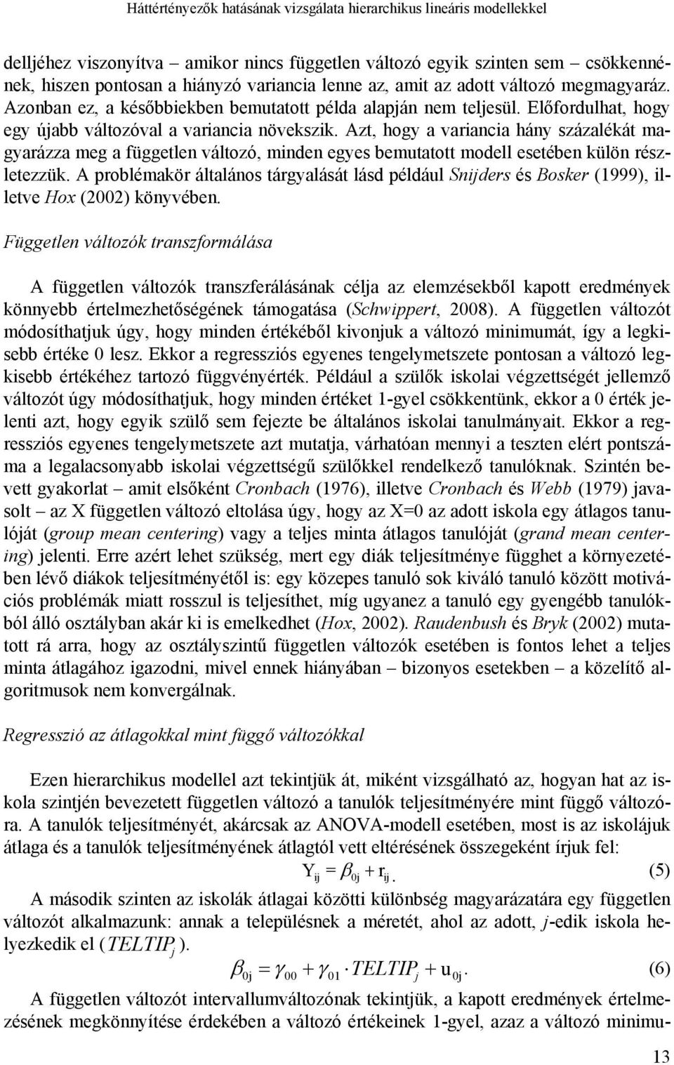 Azt, hogy a variancia hány százalékát magyarázza meg a független változó, minden egyes bemutatott modell esetében külön részletezzük.