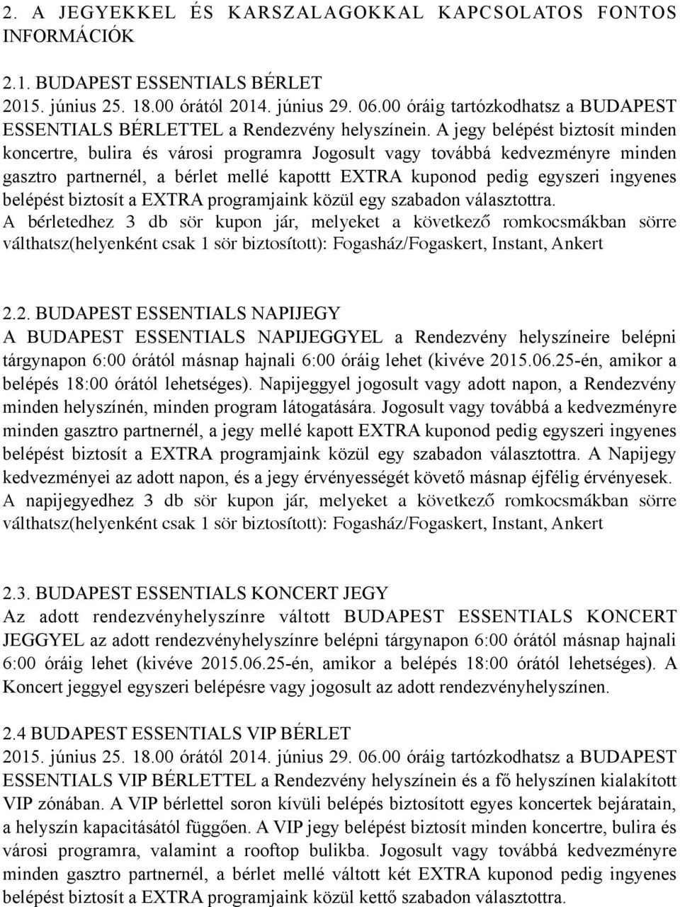 A jegy belépést biztosít minden koncertre, bulira és városi programra Jogosult vagy továbbá kedvezményre minden gasztro partnernél, a bérlet mellé kapottt EXTRA kuponod pedig egyszeri ingyenes