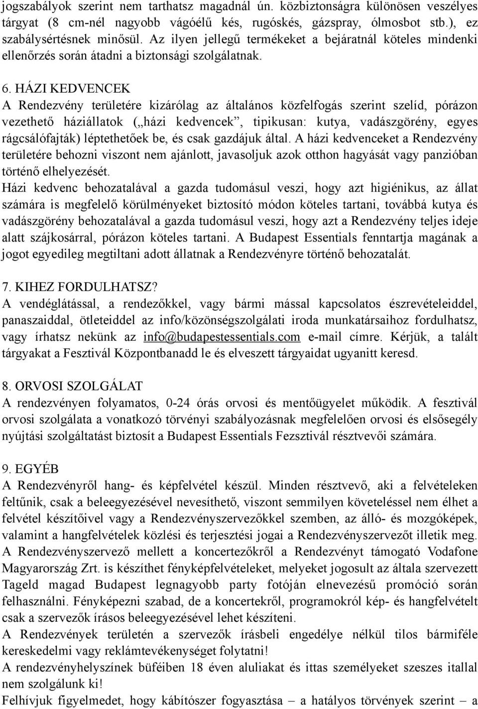 HÁZI KEDVENCEK A Rendezvény területére kizárólag az általános közfelfogás szerint szelíd, pórázon vezethető háziállatok ( házi kedvencek, tipikusan: kutya, vadászgörény, egyes rágcsálófajták)