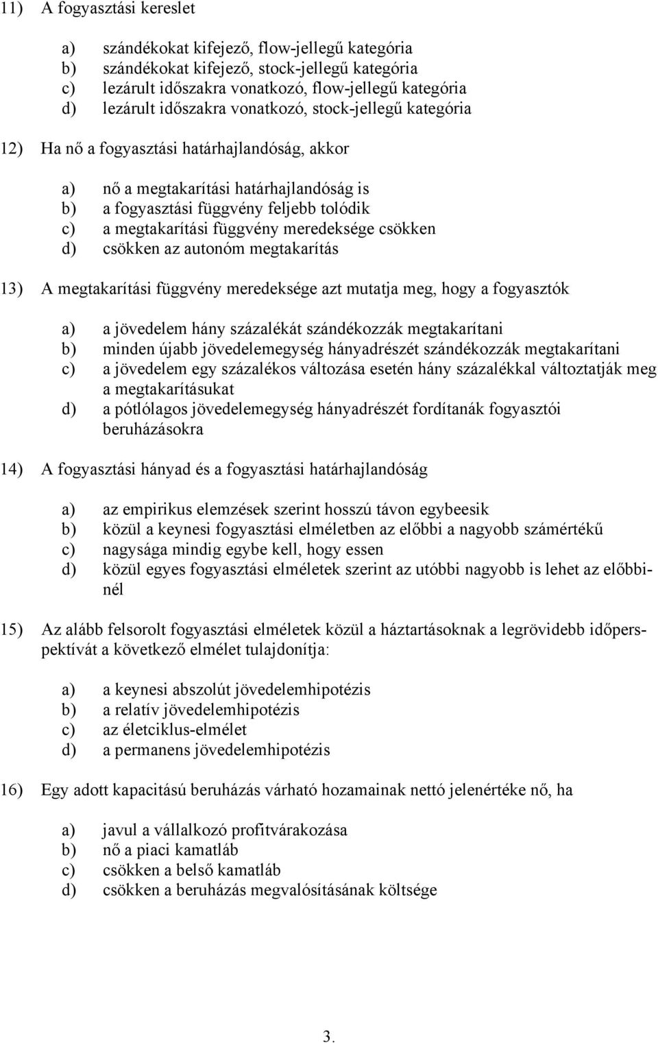 függvény meredeksége csökken d) csökken az autonóm megtakarítás 13) A megtakarítási függvény meredeksége azt mutatja meg, hogy a fogyasztók a) a jövedelem hány százalékát szándékozzák megtakarítani