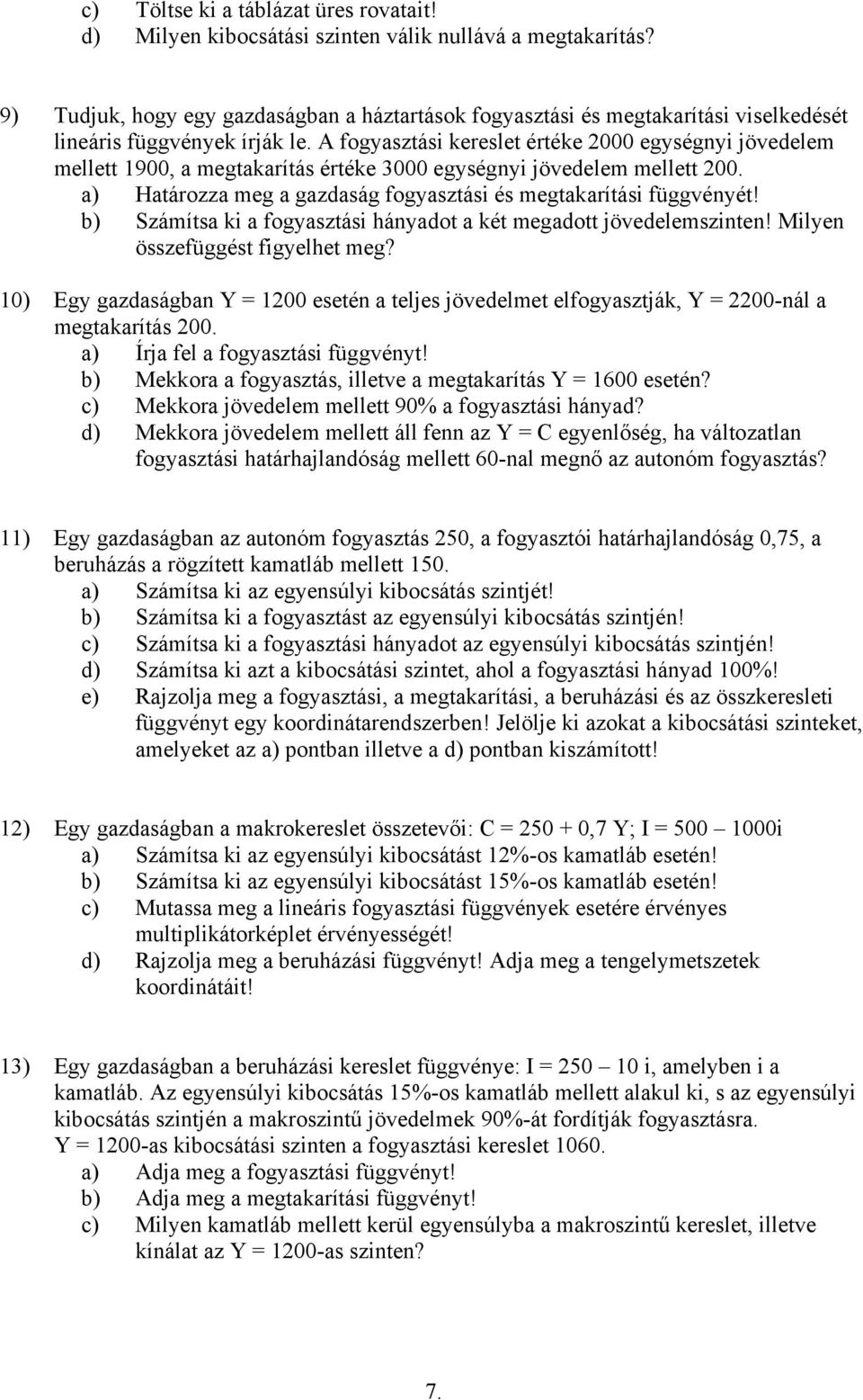 A fogyasztási kereslet értéke 2000 egységnyi jövedelem mellett 1900, a megtakarítás értéke 3000 egységnyi jövedelem mellett 200. a) Határozza meg a gazdaság fogyasztási és megtakarítási függvényét!