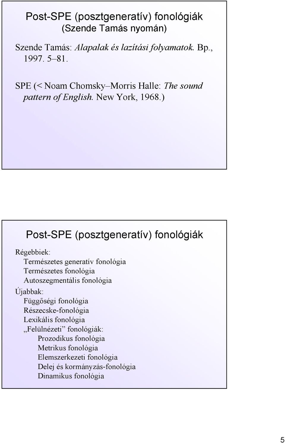 ) PostSPE (posztgeneratív) fonológiák Régebbiek: Természetes generatív fonológia Természetes fonológia Autoszegmentális fonológia