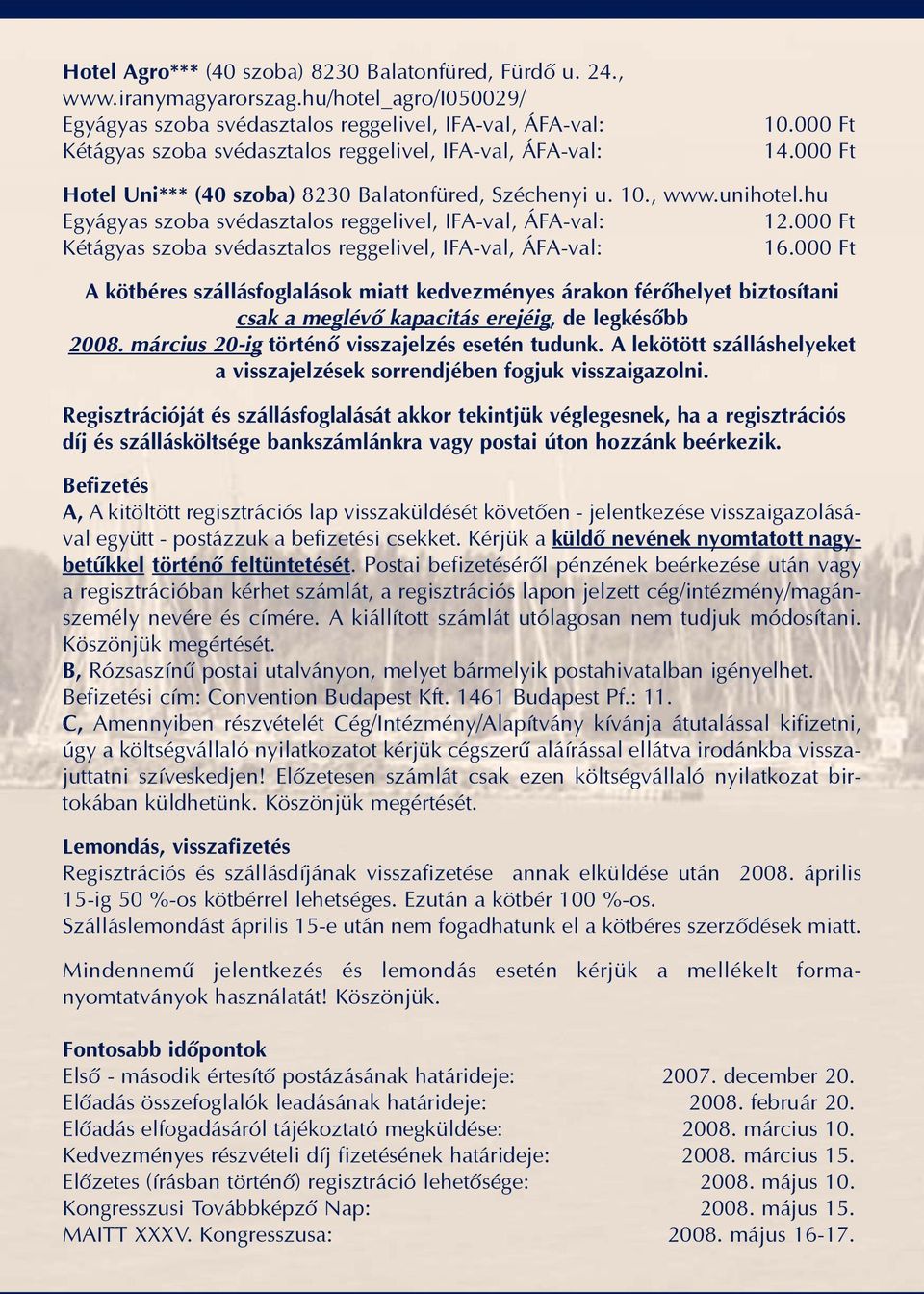 000 Ft Hotel Uni*** (40 szoba) 8230 Balatonfüred, Széchenyi u. 10., www.unihotel.hu Egyágyas szoba svédasztalos reggelivel, IFA-val, ÁFA-val: 12.