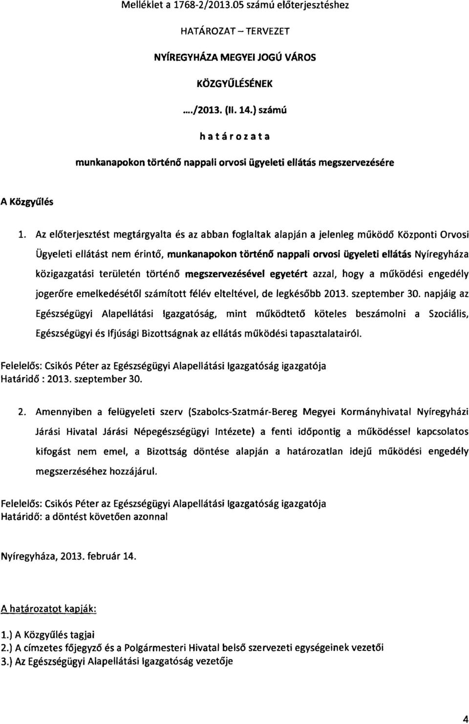 Az előterjesztést megtárgyalta és az abban foglaltak alapján a jelenleg működő Központi Orvosi Ügyeleti ellátást nem érintő, munkanapokon történő nappali orvosi ügyeleti ellátás Nyíregyháza