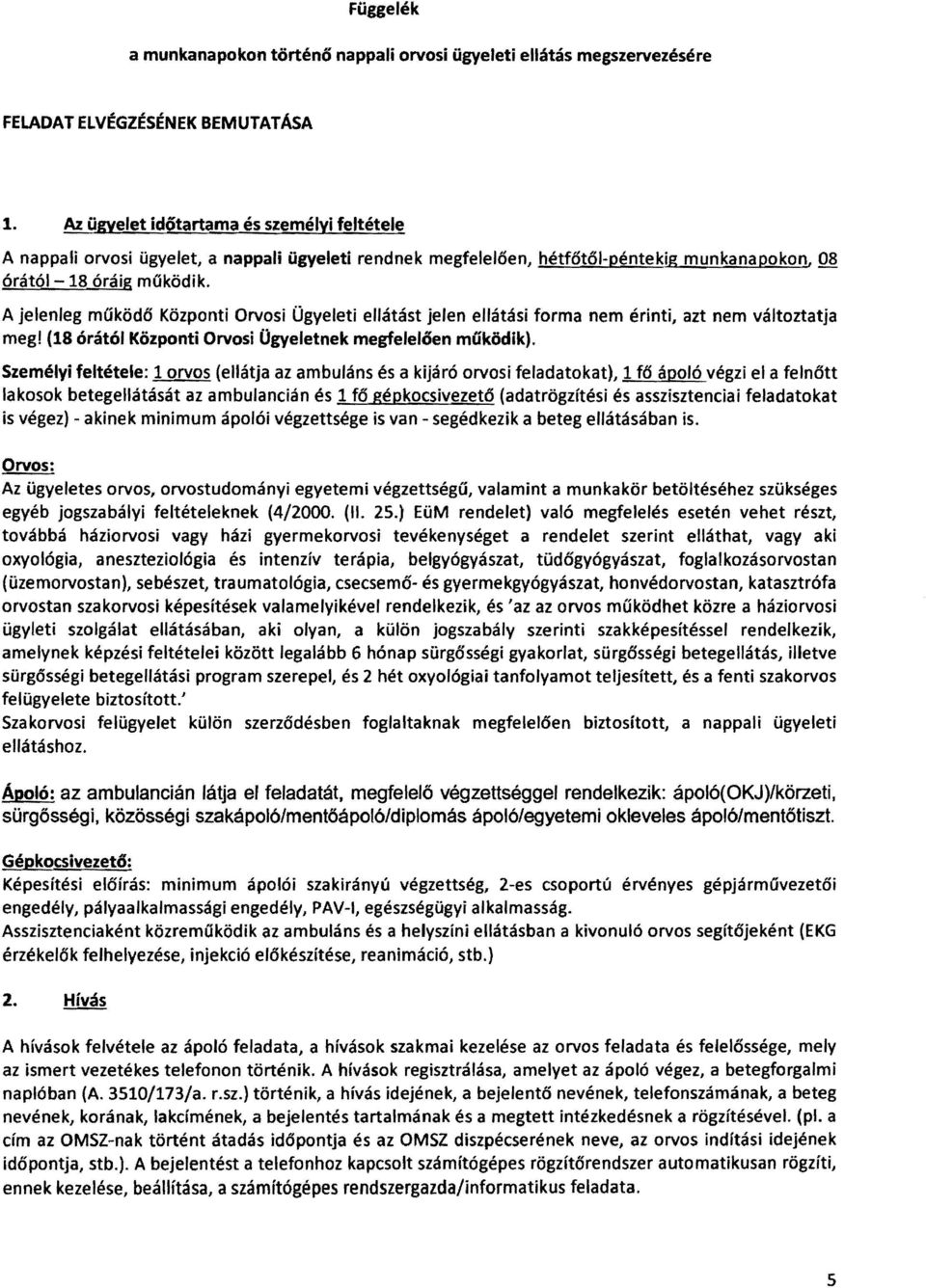 A jelenleg működls Központi Orvosi Ügyeleti ellátást jelen ellátási forma nem érinti, azt nem változtatja meg! (18 órától Központi Orvosi Ogyeletnek megfelelően mgködik).