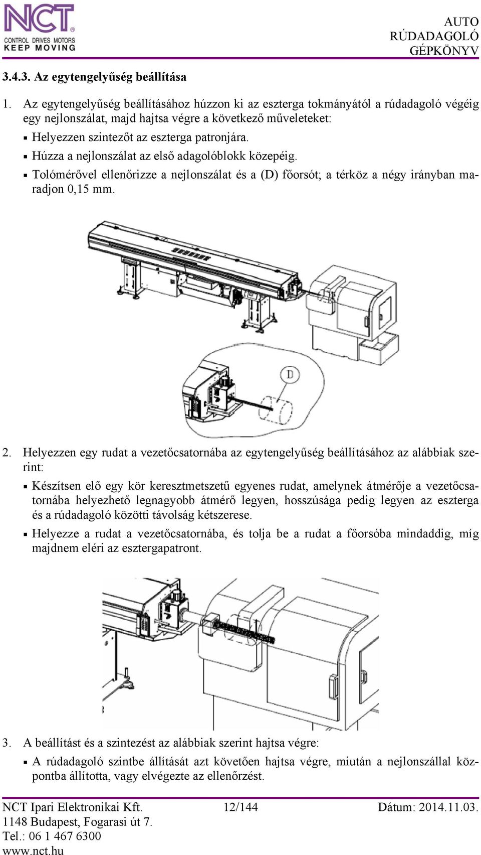 Húzza a nejlonszálat az első adagolóblokk közepéig. Tolómérővel ellenőrizze a nejlonszálat és a (D) főorsót; a térköz a négy irányban maradjon 0,15 mm. 2.