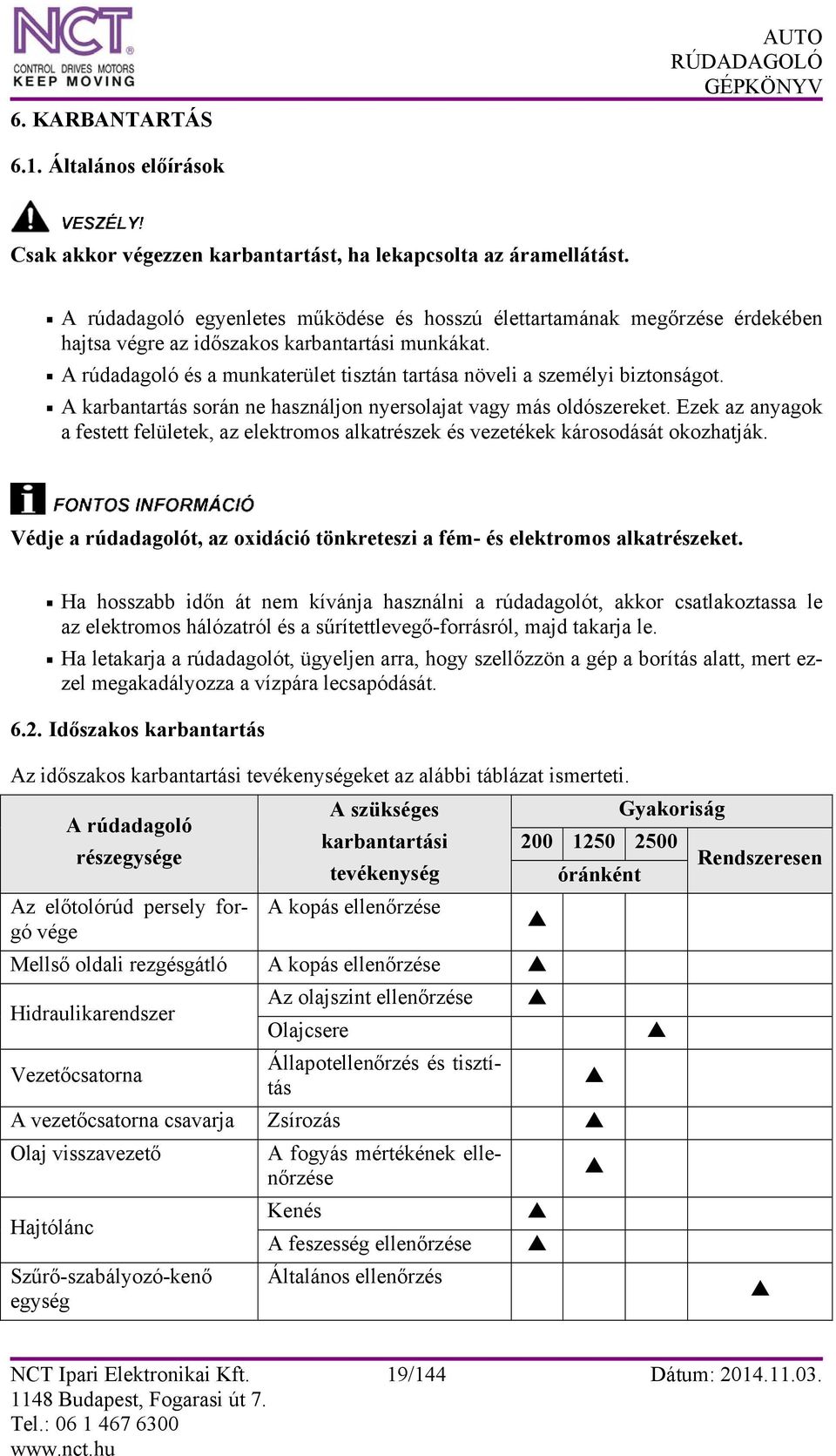 A rúdadagoló és a munkaterület tisztán tartása növeli a személyi biztonságot. A karbantartás során ne használjon nyersolajat vagy más oldószereket.