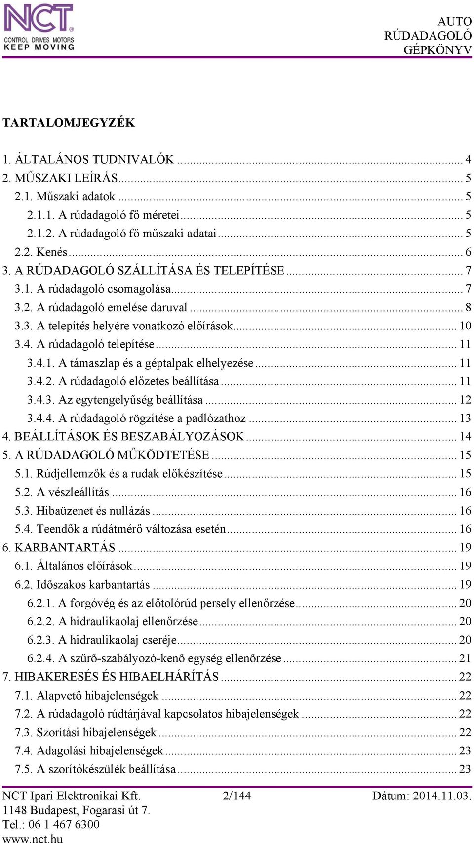 .. 11 3.4.2. A rúdadagoló előzetes beállítása... 11 3.4.3. Az egytengelyűség beállítása... 12 3.4.4. A rúdadagoló rögzítése a padlózathoz... 13 4. BEÁLLÍTÁSOK ÉS BESZABÁLYOZÁSOK... 14 5.