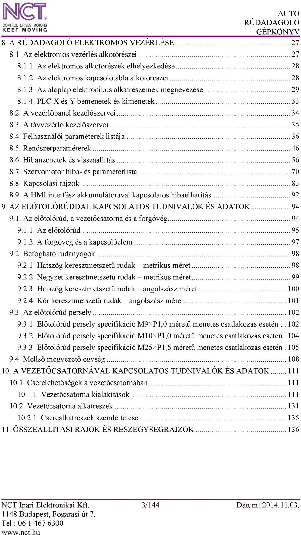 .. 36 8.5. Rendszerparaméterek... 46 8.6. Hibaüzenetek és visszaállítás... 56 8.7. Szervomotor hiba- és paraméterlista... 70 8.8. Kapcsolási rajzok... 83 8.9.