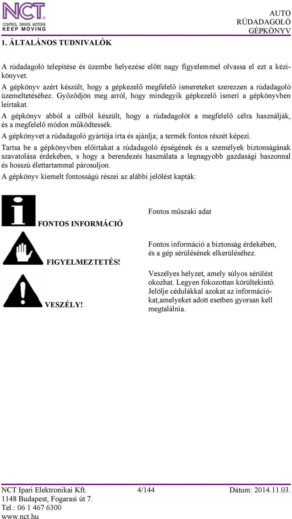 A gépkönyv abból a célból készült, hogy a rúdadagolót a megfelelő célra használják, és a megfelelő módon működtessék. A gépkönyvet a rúdadagoló gyártója írta és ajánlja; a termék fontos részét képezi.