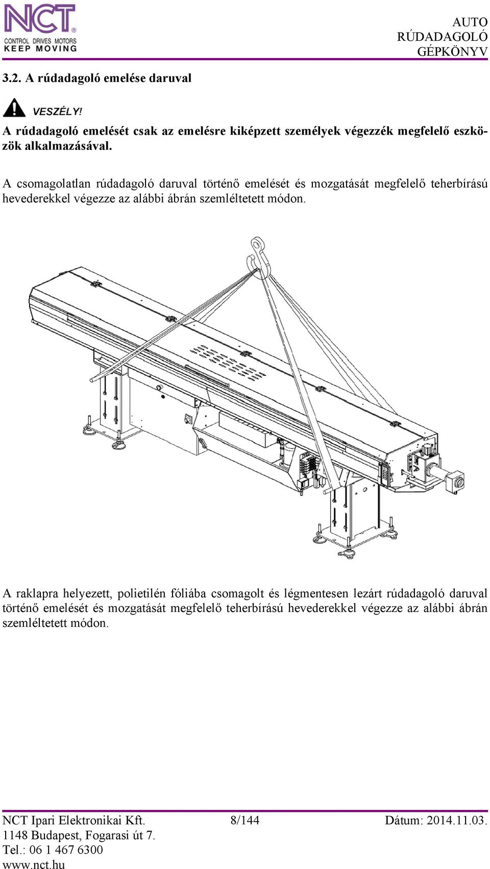 A csomagolatlan rúdadagoló daruval történő emelését és mozgatását megfelelő teherbírású hevederekkel végezze az alábbi ábrán
