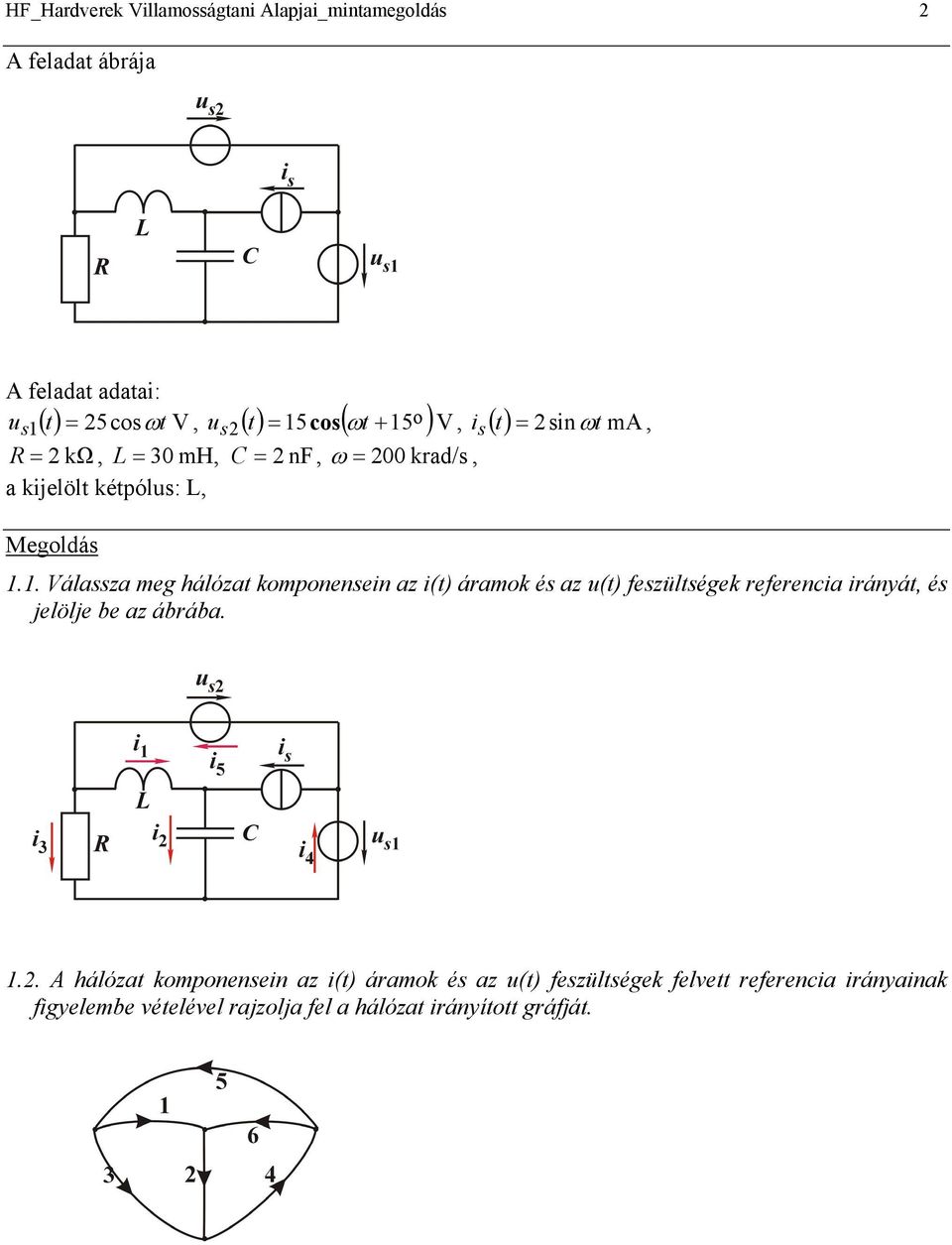 . Válaza meg hálózat kmpnenein az i(t áramk é az u(t fezültégek referencia irányát é jelölje be az ábrába.