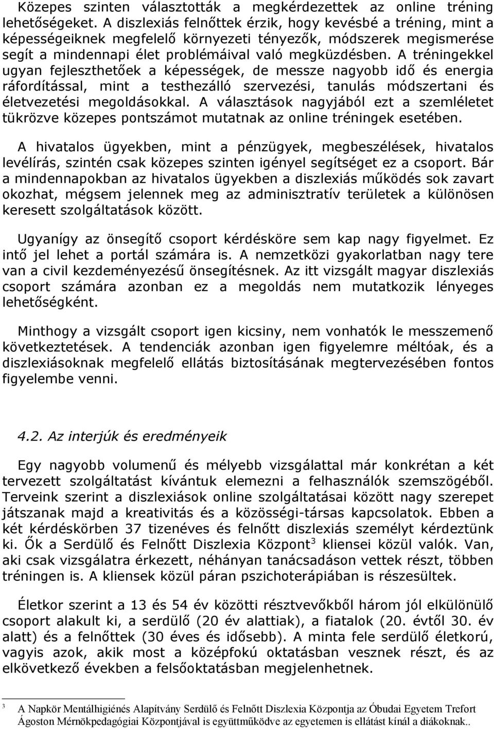 A tréningekkel ugyan fejleszthetőek a képességek, de messze nagyobb idő és energia ráfordítással, mint a testhezálló szervezési, tanulás módszertani és életvezetési megoldásokkal.