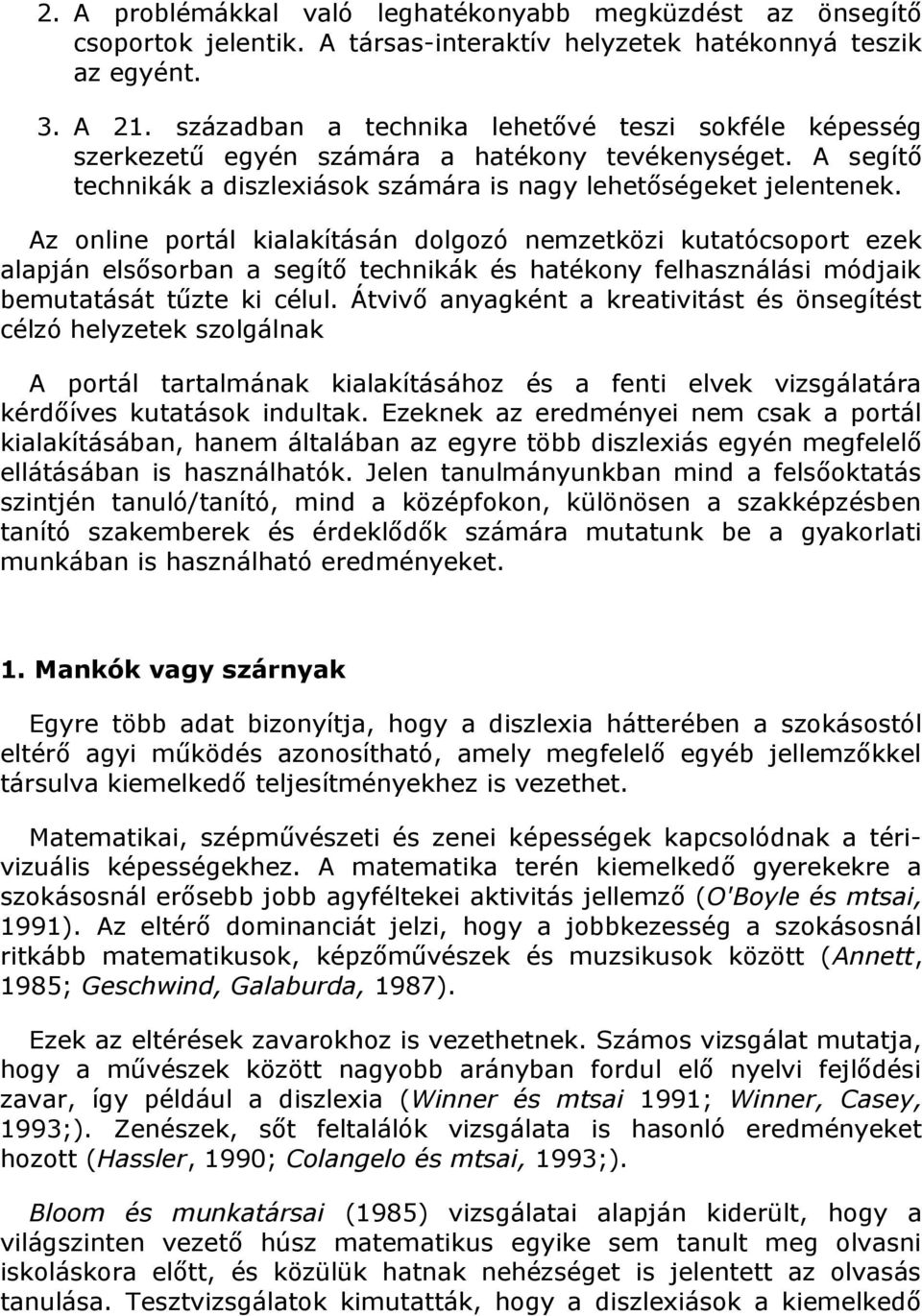 Az online portál kialakításán dolgozó nemzetközi kutatócsoport ezek alapján elsősorban a segítő technikák és hatékony felhasználási módjaik bemutatását tűzte ki célul.