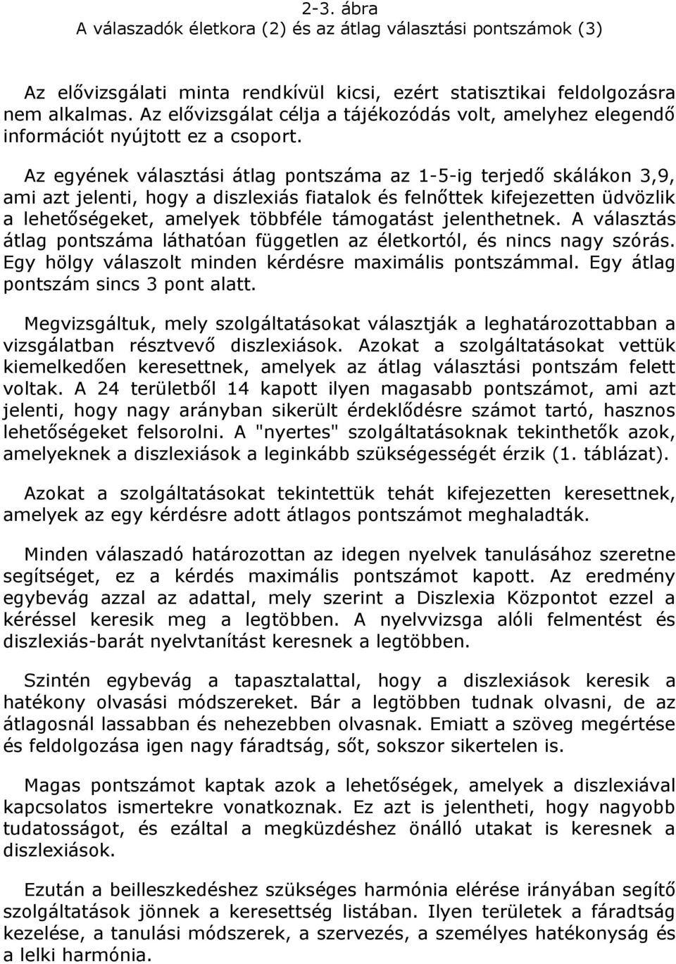 Az egyének választási átlag pontszáma az 1-5-ig terjedő skálákon 3,9, ami azt jelenti, hogy a diszlexiás fiatalok és felnőttek kifejezetten üdvözlik a lehetőségeket, amelyek többféle támogatást