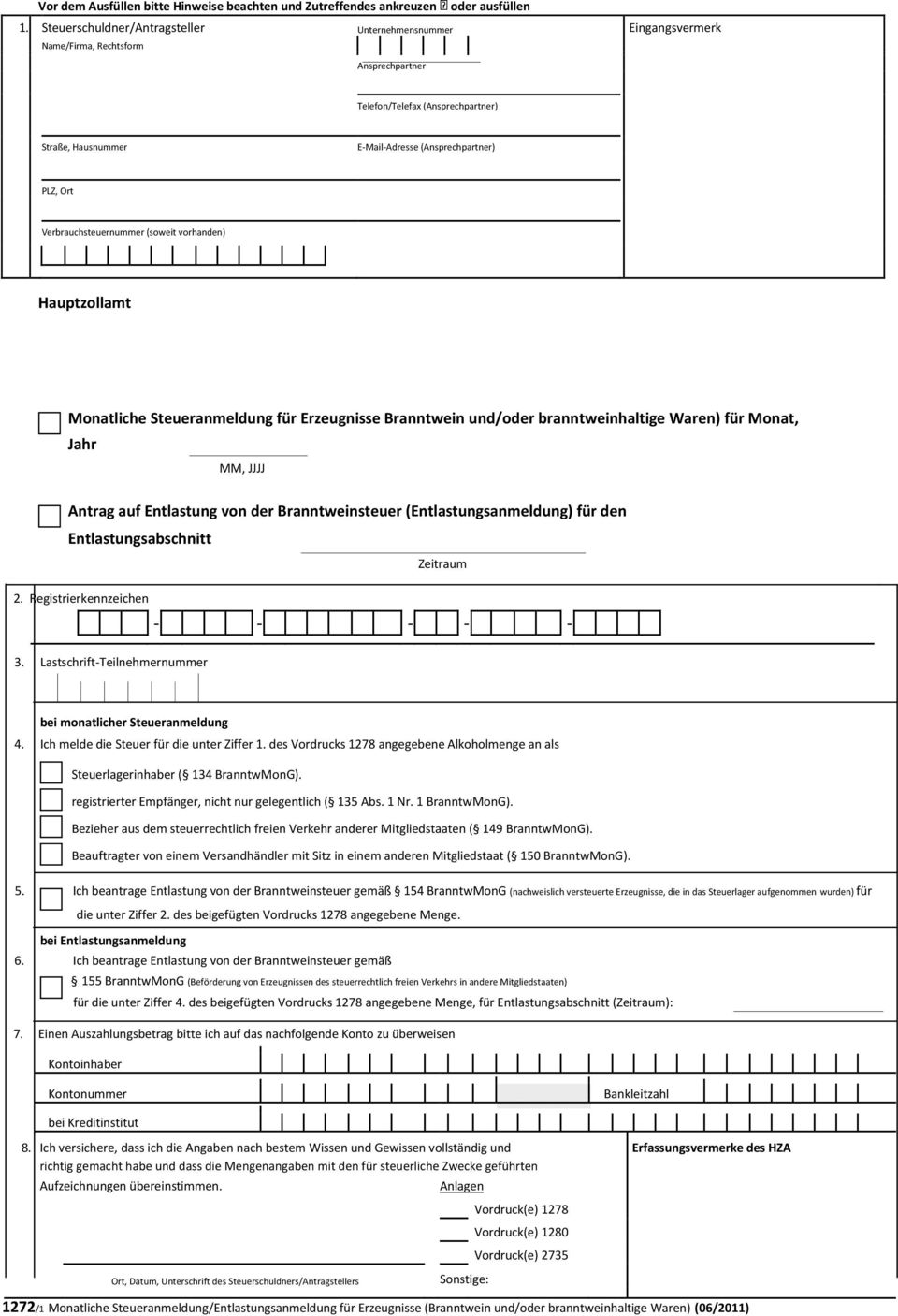 Verbrauchsteuernummer (soweit vorhanden) Hauptzollamt Monatliche Steueranmeldung für Erzeugnisse Branntwein und/oder branntweinhaltige Waren) für Monat, Jahr MM, JJJJ Antrag auf Entlastung von der