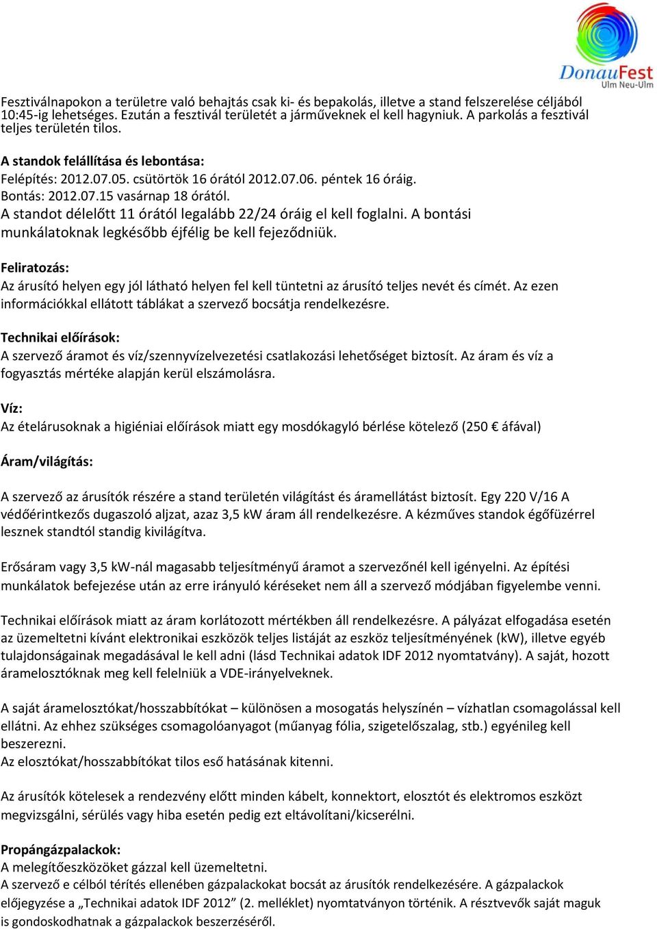 A standot délelőtt 11 órától legalább 22/24 óráig el kell foglalni. A bontási munkálatoknak legkésőbb éjfélig be kell fejeződniük.