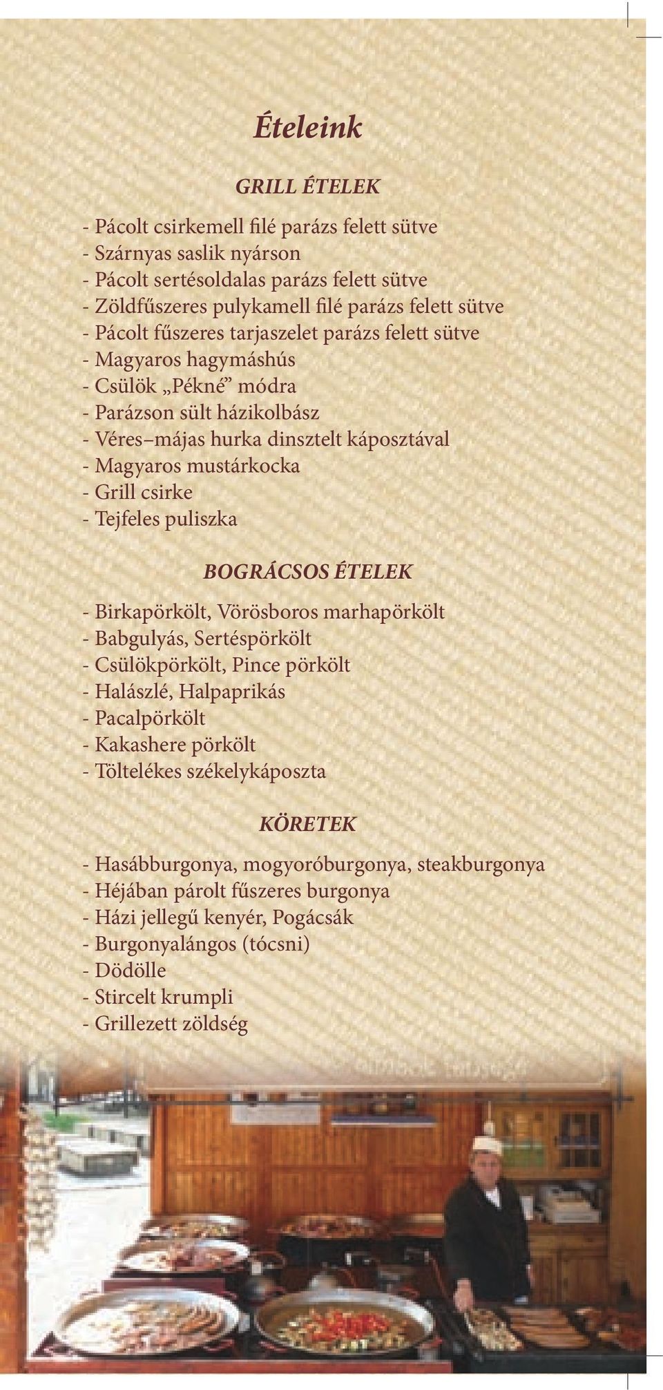 Tejfeles puliszka BOGRÁCSOS ÉTELEK - Birkapörkölt, Vörösboros marhapörkölt - Babgulyás, Sertéspörkölt - Csülökpörkölt, Pince pörkölt - Halászlé, Halpaprikás - Pacalpörkölt - Kakashere pörkölt -