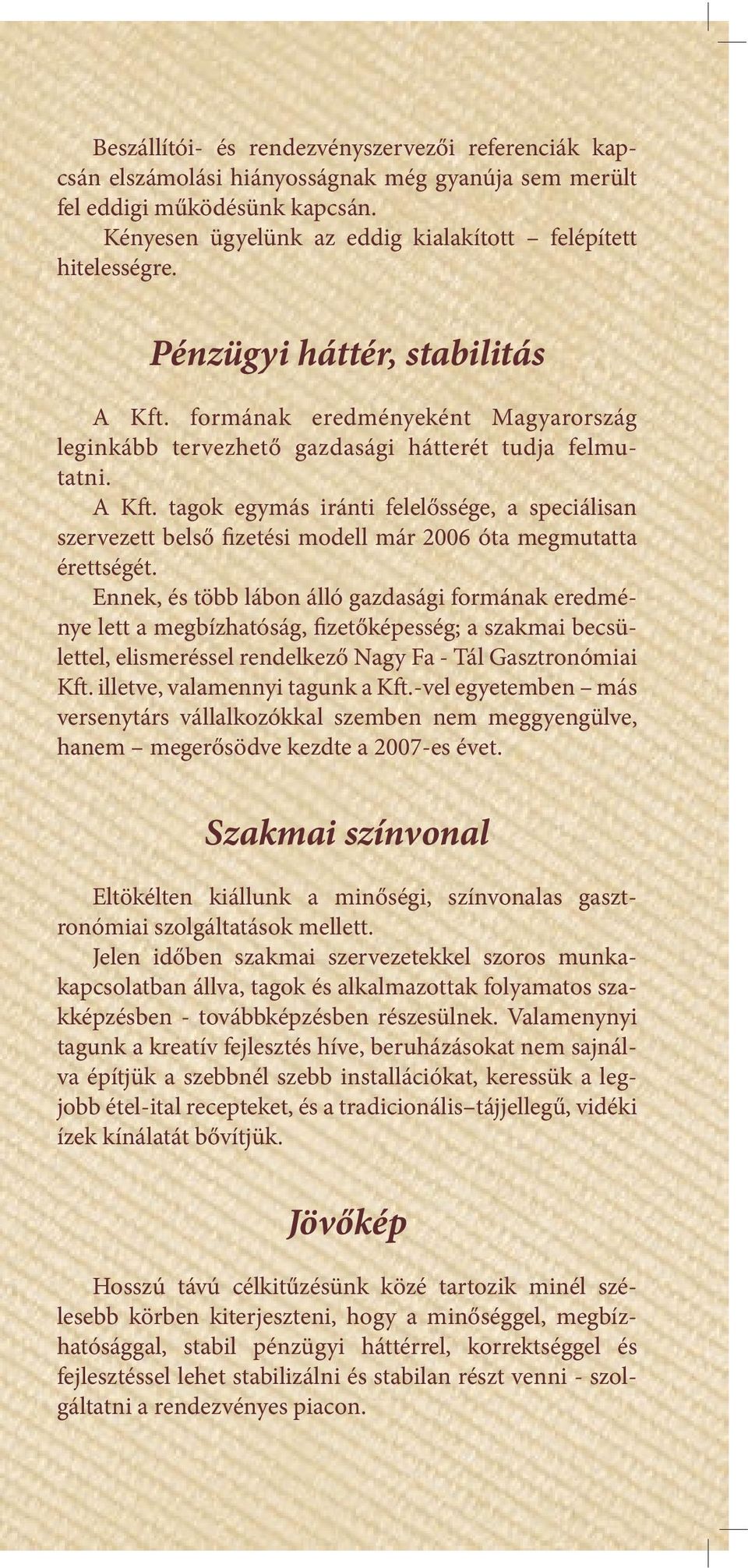 Ennek, és több lábon álló gazdasági formának eredménye lett a megbízhatóság, fizetőképesség; a szakmai becsülettel, elismeréssel rendelkező Nagy Fa - Tál Gasztronómiai Kft.