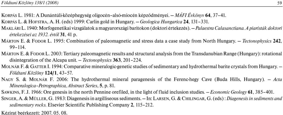 évtől 31, 41 p. MÁRTON E. & FODOR L. 1995: Combination of paleomagnetic and stress data a case study from North Hungary. Tectonophysics 242, 99 114. MÁRTON E. & FODOR L. 2003: Tertiary paleomagnetic results and structural analysis from the Transdanubian Range (Hungary): rotational disintegration of the Alcapa unit.