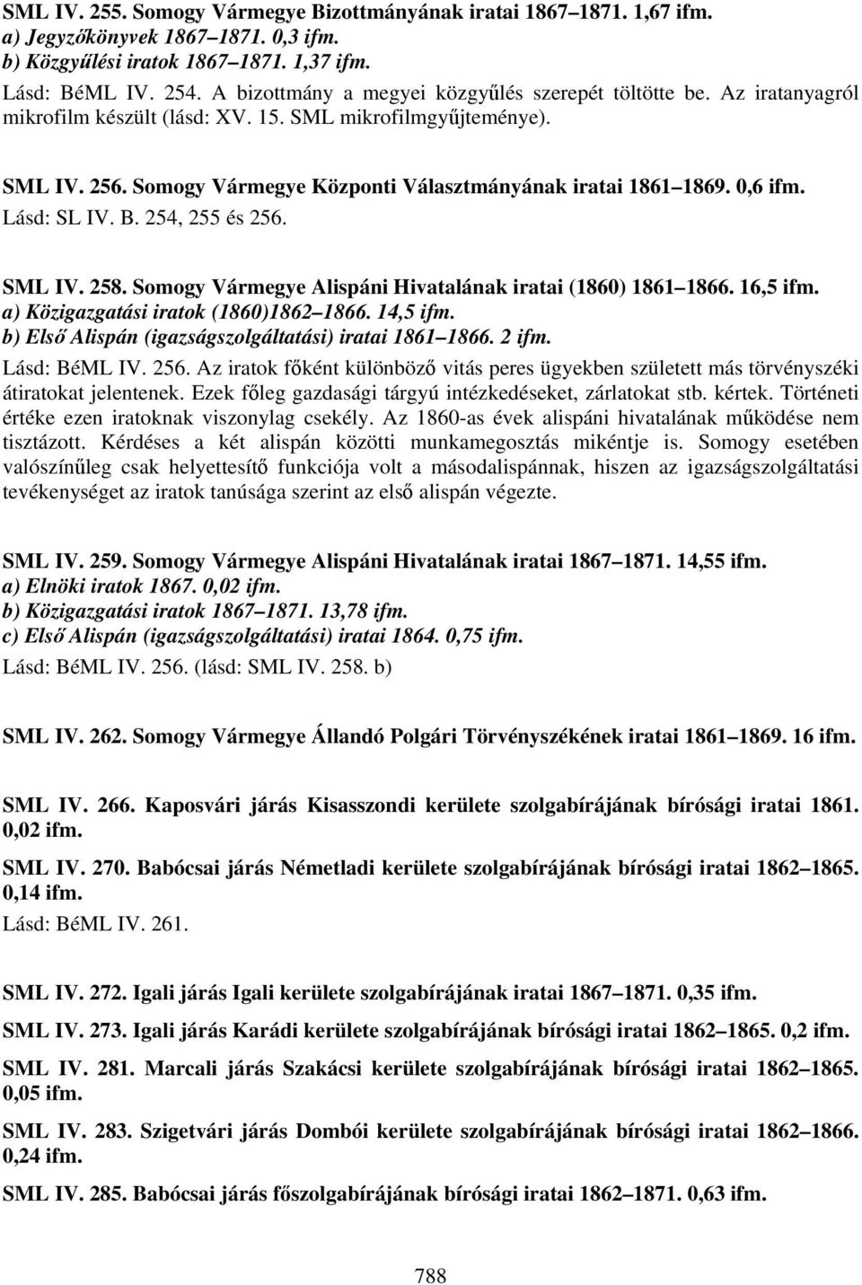 Somogy Vármegye Központi Választmányának iratai 1861 1869. 0,6 ifm. Lásd: SL IV. B. 254, 255 és 256. SML IV. 258. Somogy Vármegye Alispáni Hivatalának iratai (1860) 1861 1866. 16,5 ifm.