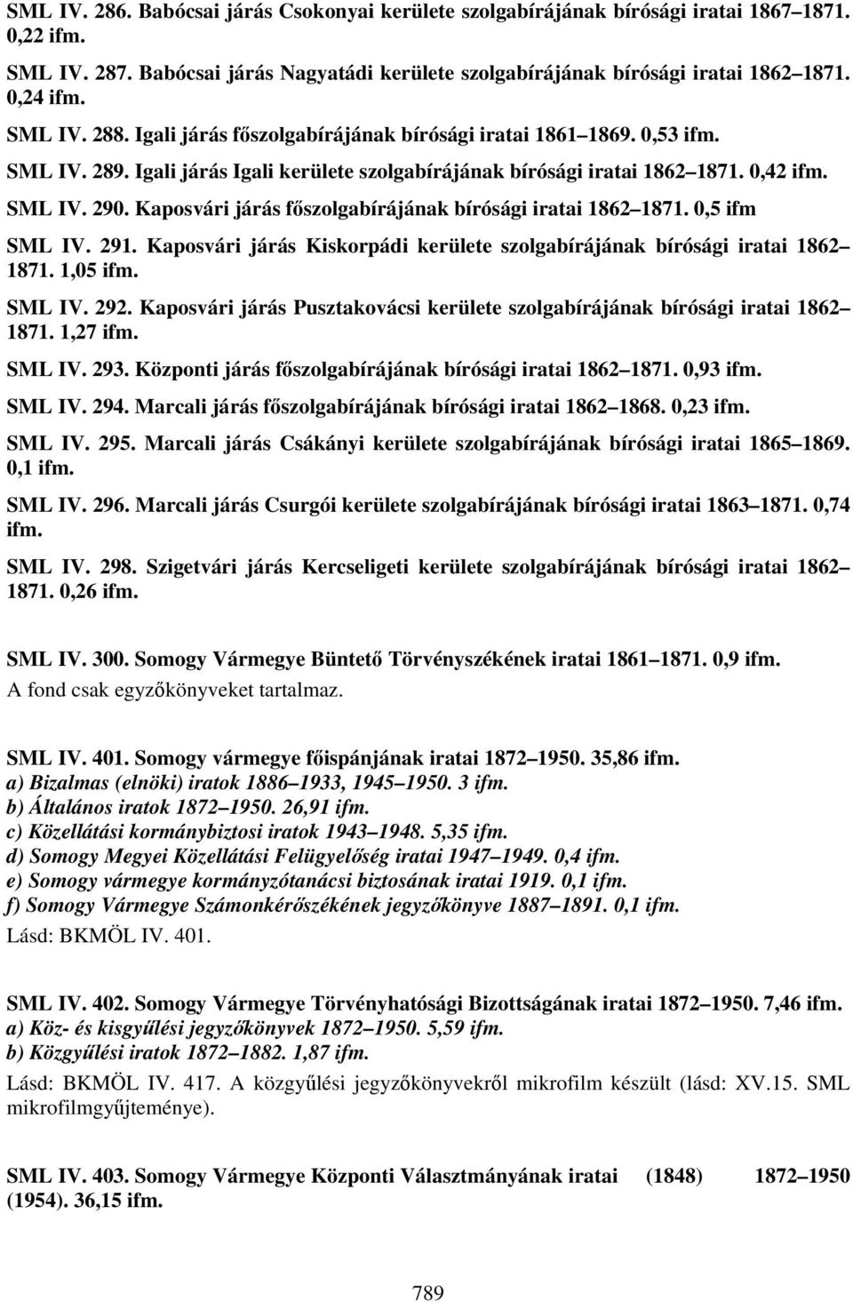 Kaposvári járás főszolgabírájának bírósági iratai 1862 1871. 0,5 ifm SML IV. 291. Kaposvári járás Kiskorpádi kerülete szolgabírájának bírósági iratai 1862 1871. 1,05 ifm. SML IV. 292.