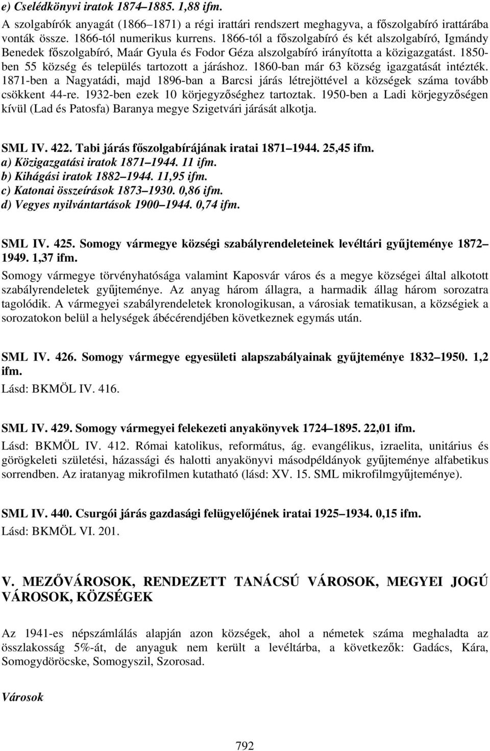 1860-ban már 63 község igazgatását intézték. 1871-ben a Nagyatádi, majd 1896-ban a Barcsi járás létrejöttével a községek száma tovább csökkent 44-re. 1932-ben ezek 10 körjegyzőséghez tartoztak.