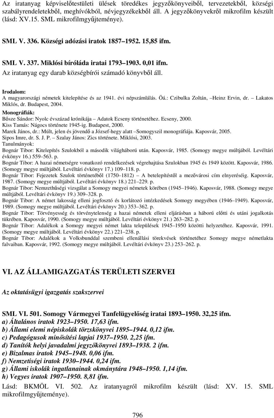 Irodalom: A magyarországi németek kitelepítése és az 1941. évi népszámlálás. Öá.: Czibulka Zoltán, Heinz Ervin, dr. Lakatos Miklós, dr. Budapest, 2004.