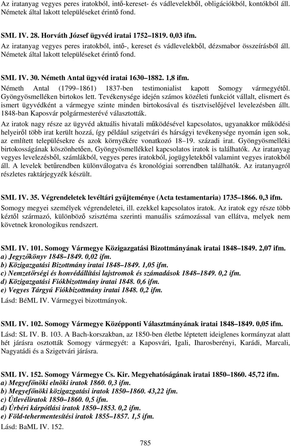 Németh Antal ügyvéd iratai 1630 1882. 1,8 ifm. Németh Antal (1799 1861) 1837-ben testimonialist kapott Somogy vármegyétől. Gyöngyösmelléken birtokos lett.