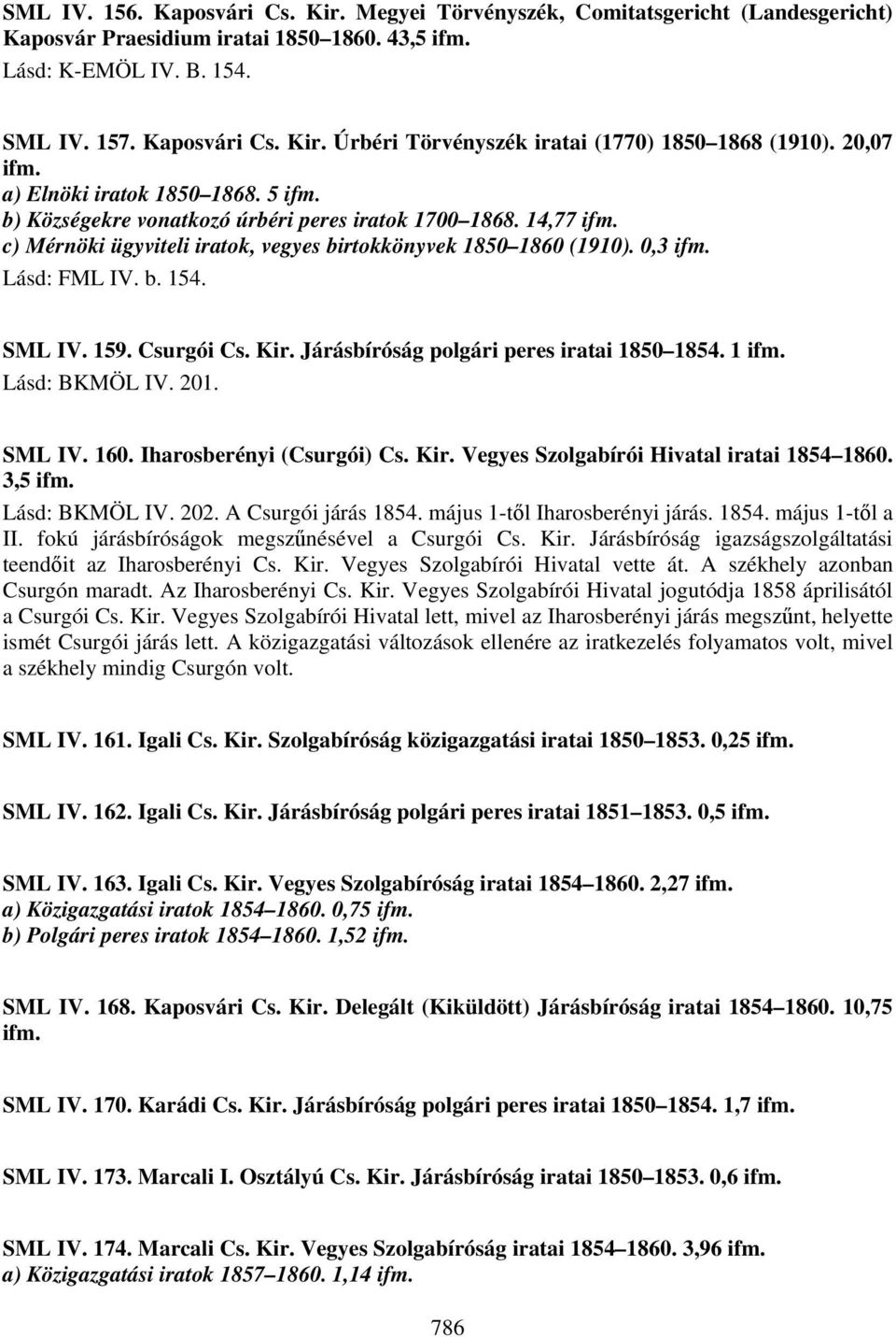 Lásd: FML IV. b. 154. SML IV. 159. Csurgói Cs. Kir. Járásbíróság polgári peres iratai 1850 1854. 1 ifm. Lásd: BKMÖL IV. 201. SML IV. 160. Iharosberényi (Csurgói) Cs. Kir. Vegyes Szolgabírói Hivatal iratai 1854 1860.