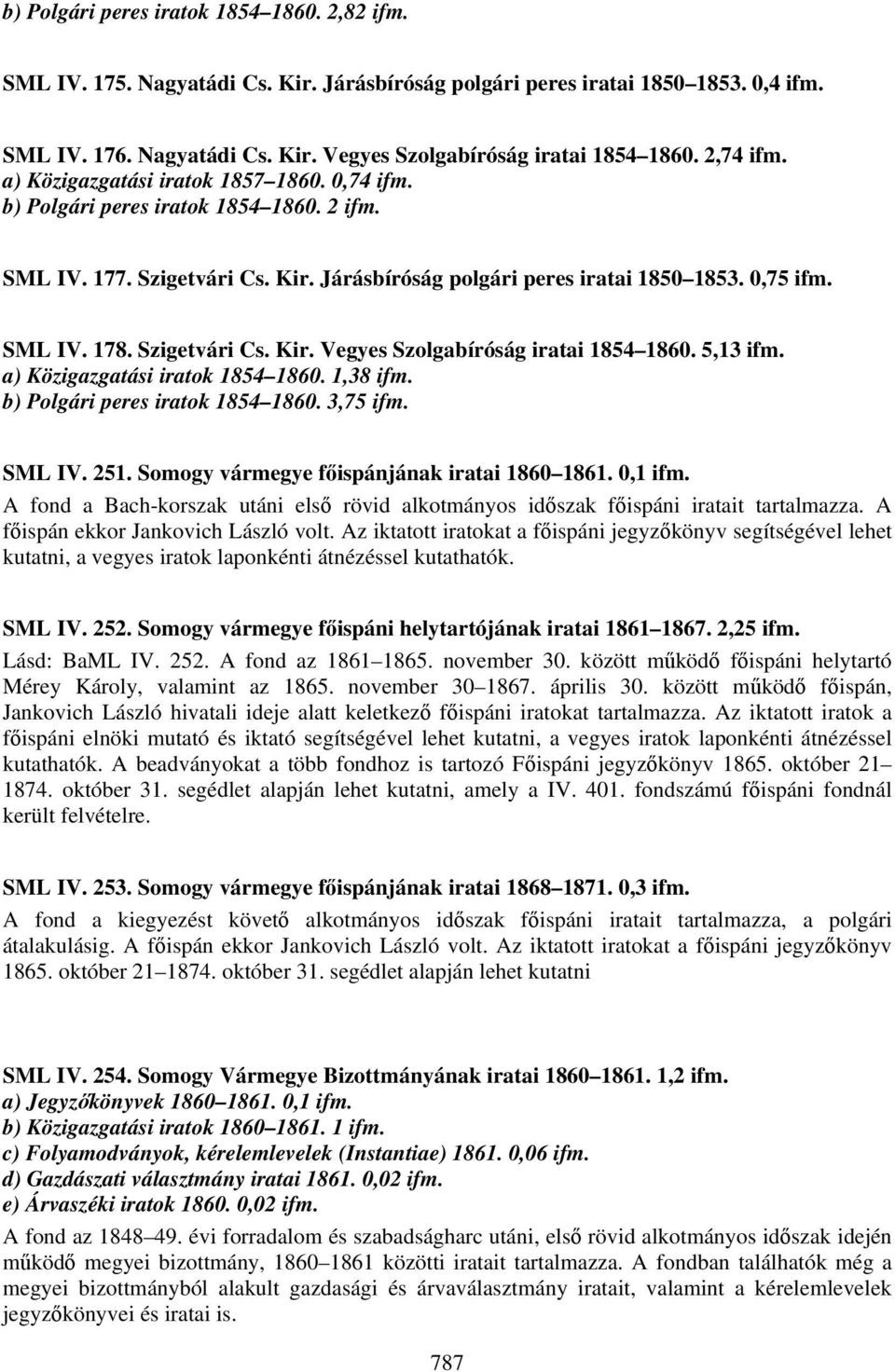 Szigetvári Cs. Kir. Vegyes Szolgabíróság iratai 1854 1860. 5,13 ifm. a) Közigazgatási iratok 1854 1860. 1,38 ifm. b) Polgári peres iratok 1854 1860. 3,75 ifm. SML IV. 251.