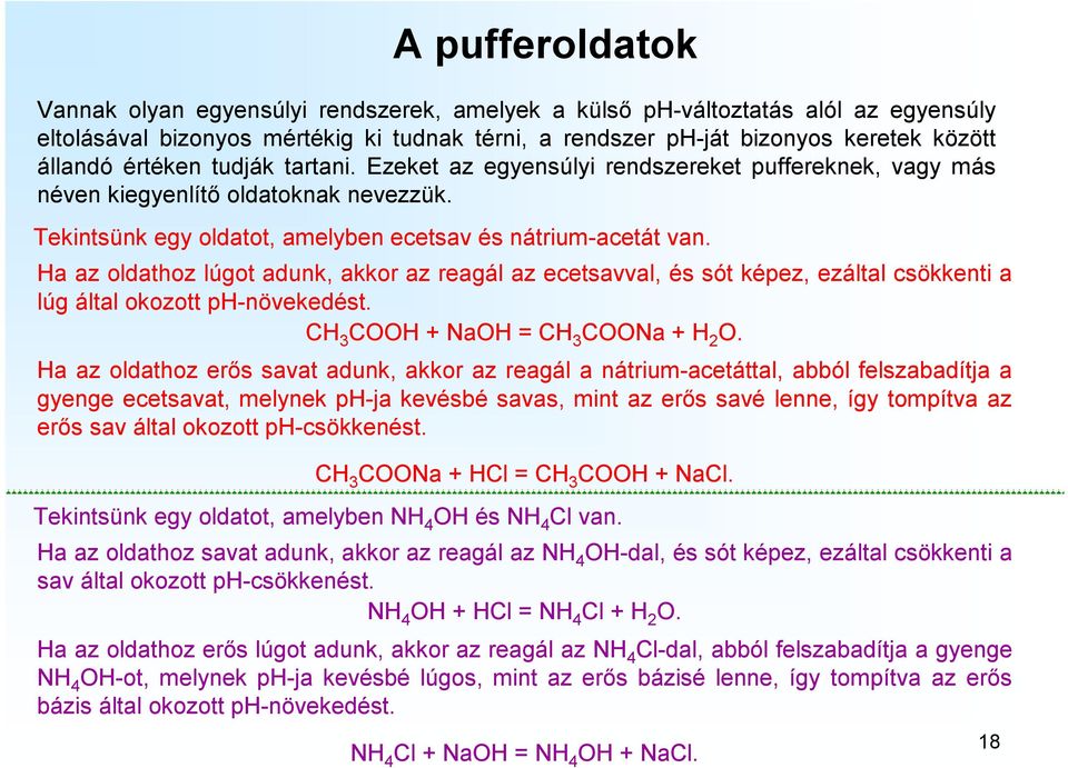 Ha az oldathoz lúgot adunk, akkor az reagál az ecetsavval, és sót képez, ezáltal csökkenti a lúg által okozott phnövekedést. CH COOH + NaOH = CH COONa + H O.