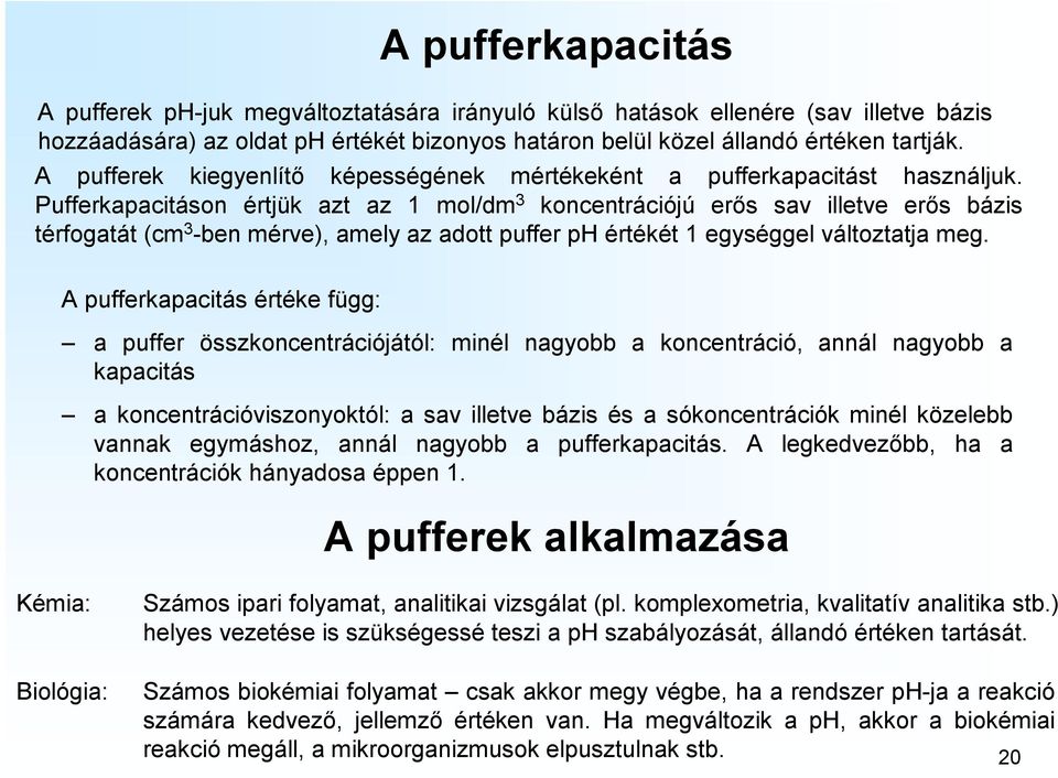 Pufferkapacitáson értjük azt az 1 mol/dm koncentrációjú erős sav illetve erős bázis térfogatát (cm ben mérve), amely az adott puffer ph értékét 1 egységgel változtatja meg.